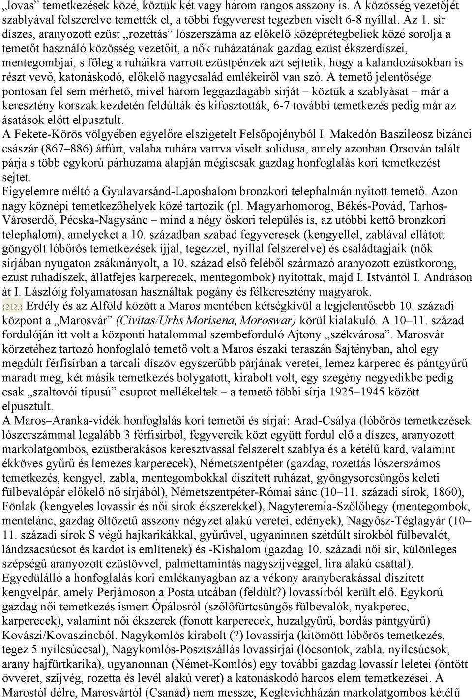ruháikra varrott ezüstpénzek azt sejtetik, hogy a kalandozásokban is részt vevő, katonáskodó, előkelő nagycsalád emlékeiről van szó.