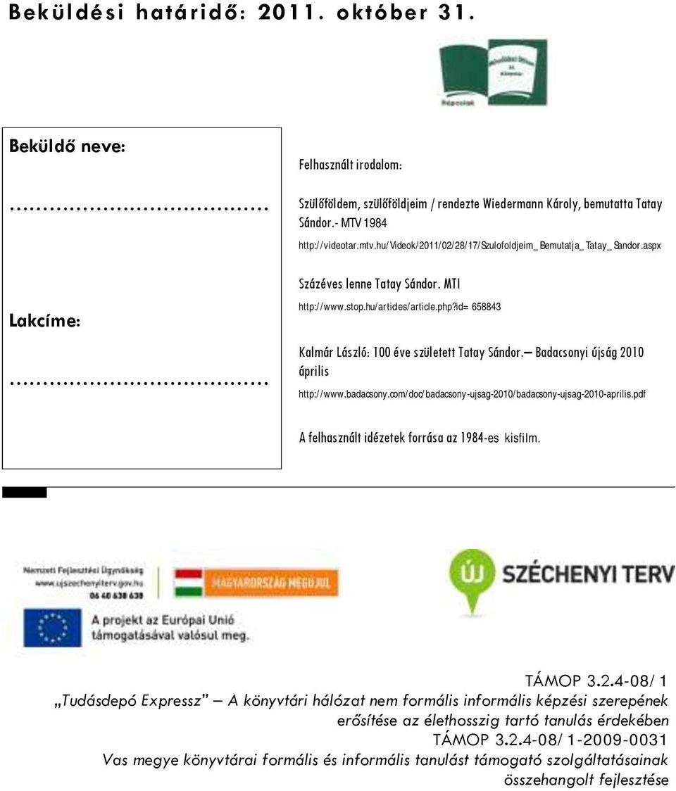 Badacsonyi újság 2010 április http://www.badacsony.com/doc/badacsony-ujsag-2010/badacsony-ujsag-2010-aprilis.pdf A felhasznált idézetek forrása az 1984-es kisfilm. TÁMOP 3.2.4-08/1 Tudásdepó Expressz A könyvtári hálózat nem formális informális képzési szerepének erősítése az élethosszig tartó tanulás érdekében TÁMOP 3.