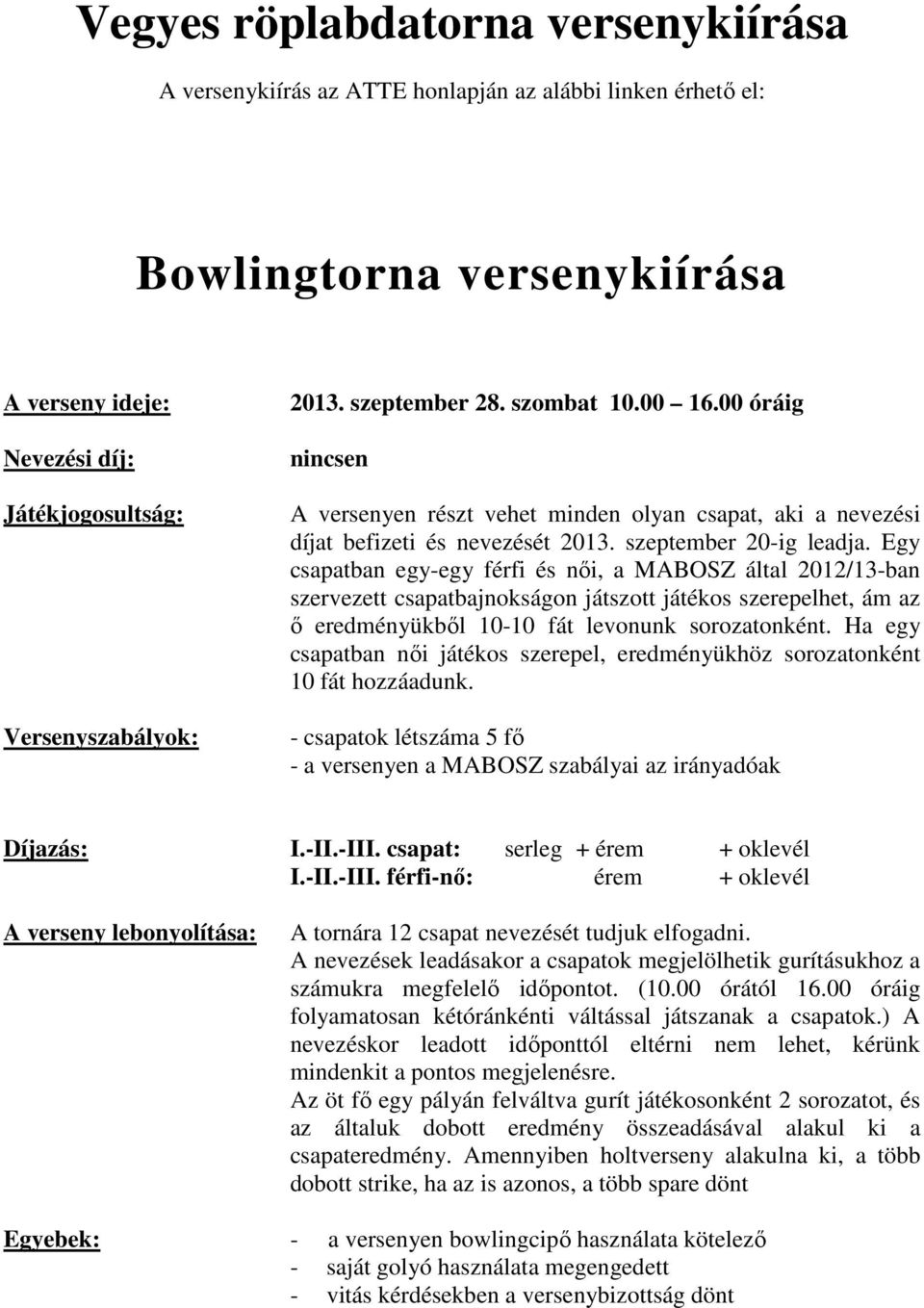 Egy csapatban egy-egy férfi és női, a MABOSZ által 2012/13-ban szervezett csapatbajnokságon játszott játékos szerepelhet, ám az ő eredményükből 10-10 fát levonunk sorozatonként.