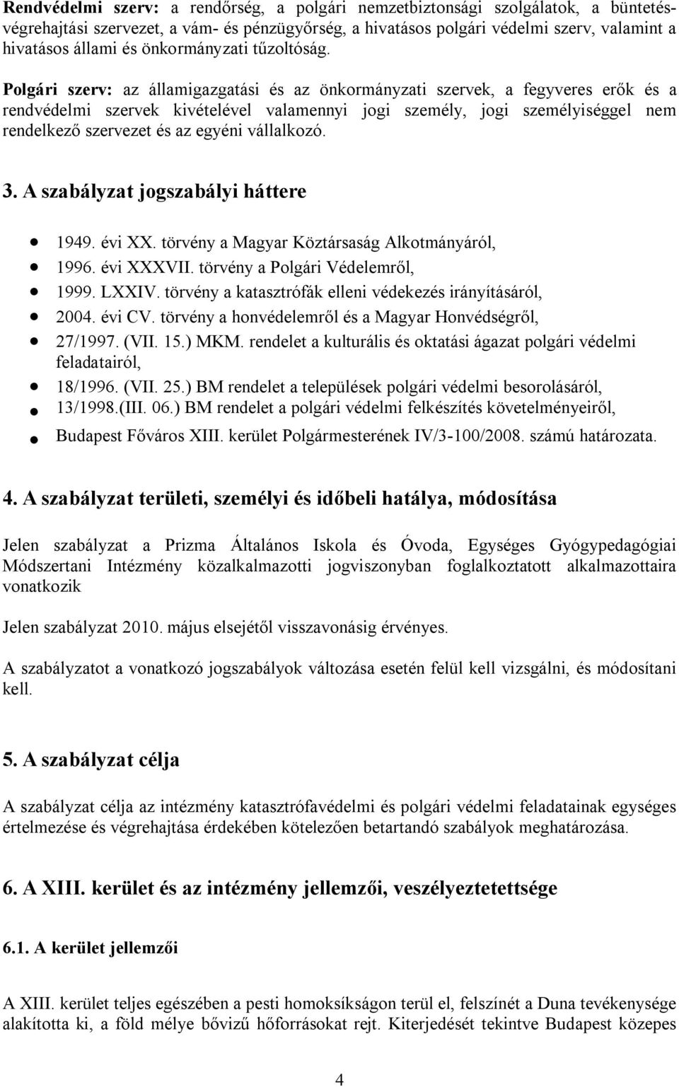 Polgári szerv: az államigazgatási és az önkormányzati szervek, a fegyveres erők és a rendvédelmi szervek kivételével valamennyi jogi személy, jogi személyiséggel nem rendelkező szervezet és az egyéni