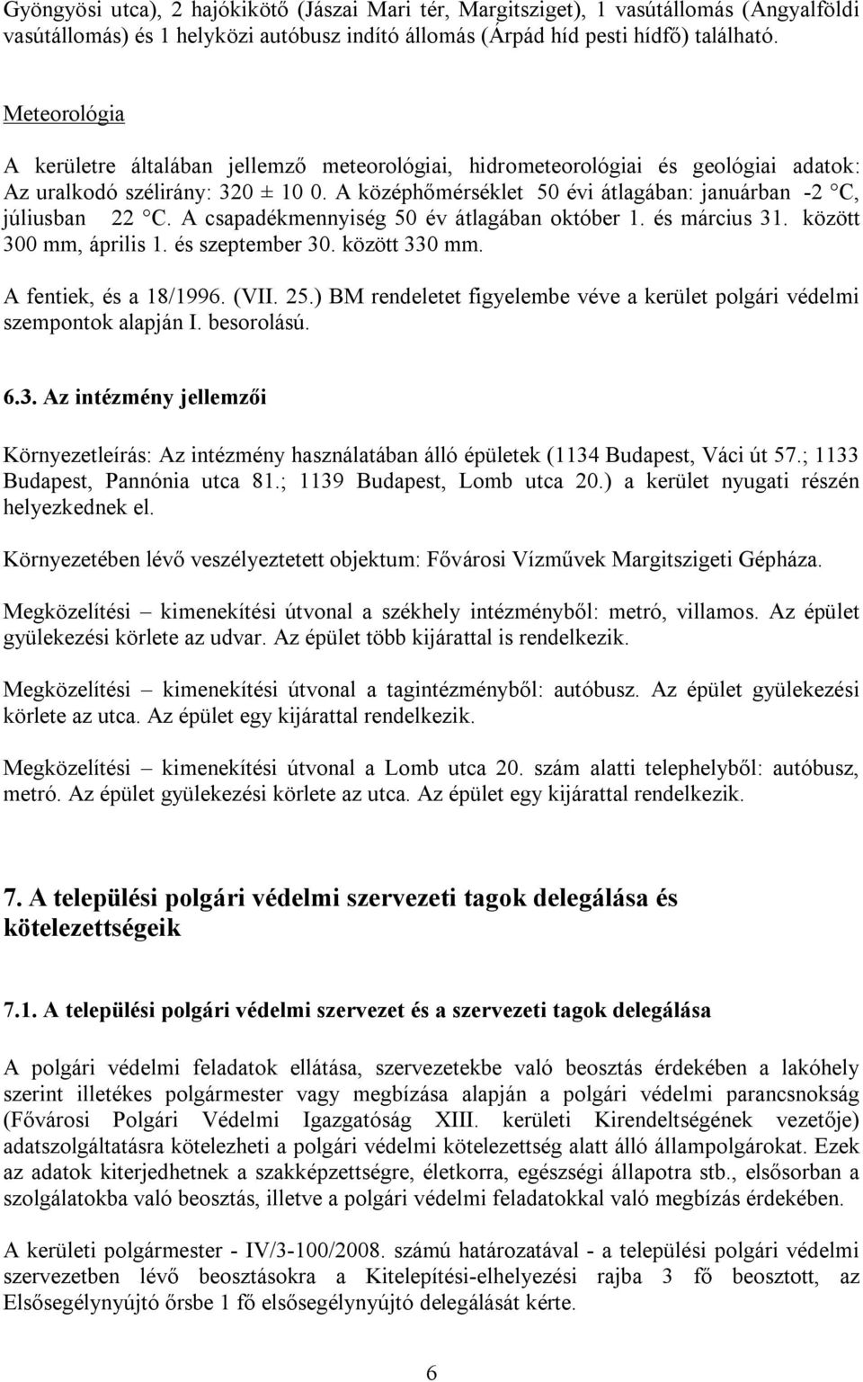 A középhőmérséklet 50 évi átlagában: januárban -2 C, júliusban 22 C. A csapadékmennyiség 50 év átlagában október 1. és március 31. között 300 mm, április 1. és szeptember 30. között 330 mm.