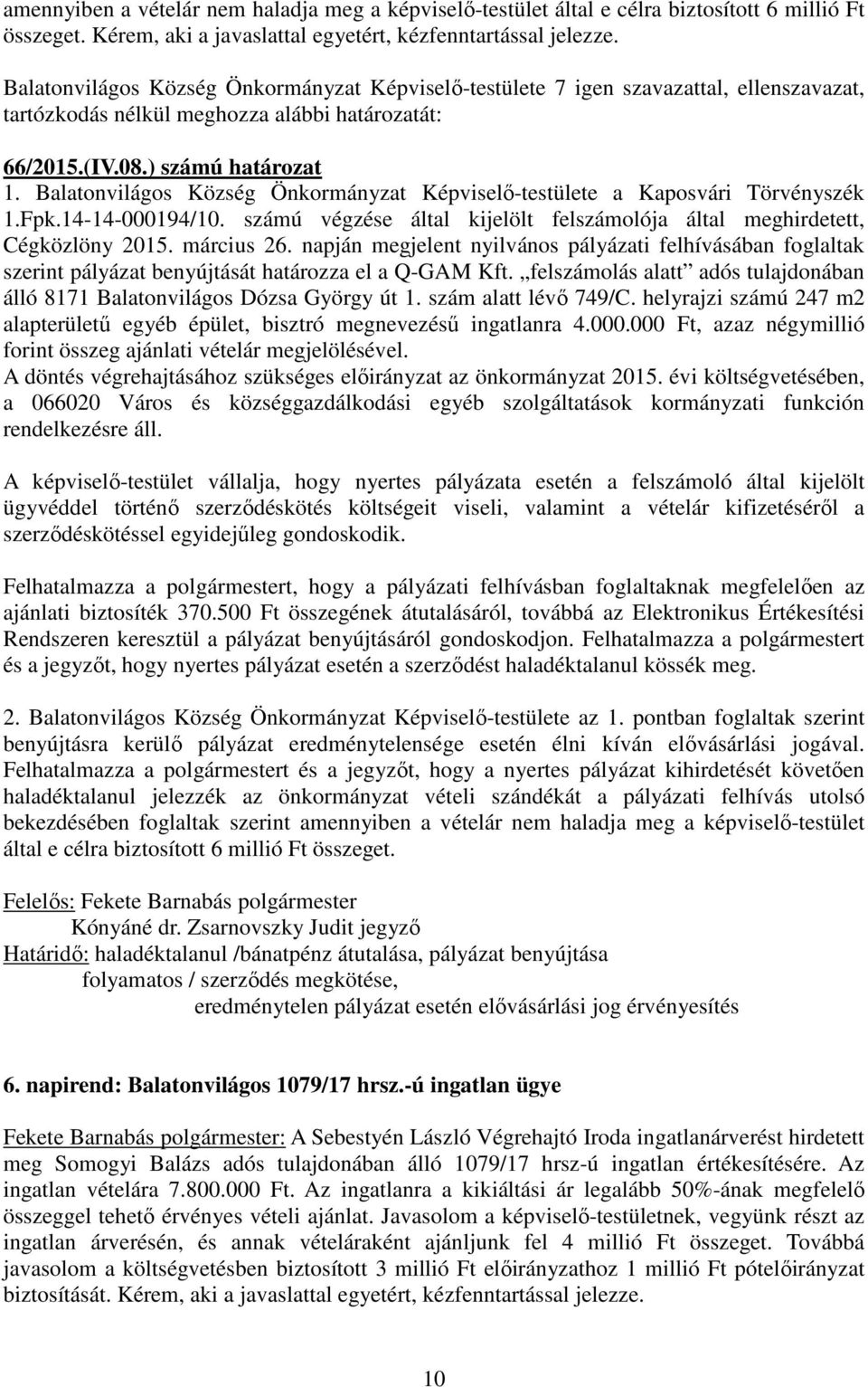 Balatonvilágos Község Önkormányzat Képviselő-testülete a Kaposvári Törvényszék 1.Fpk.14-14-000194/10. számú végzése által kijelölt felszámolója által meghirdetett, Cégközlöny 2015. március 26.