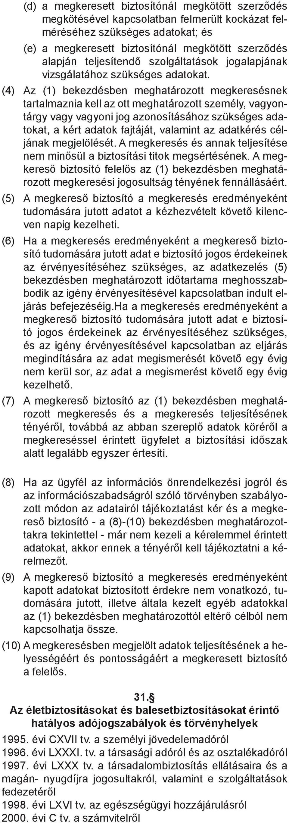 ha a megkeresés eredményeként a (7) rozott megkeresés és a megkeresés teljesítésének alatt legalább egyszer értesíti.