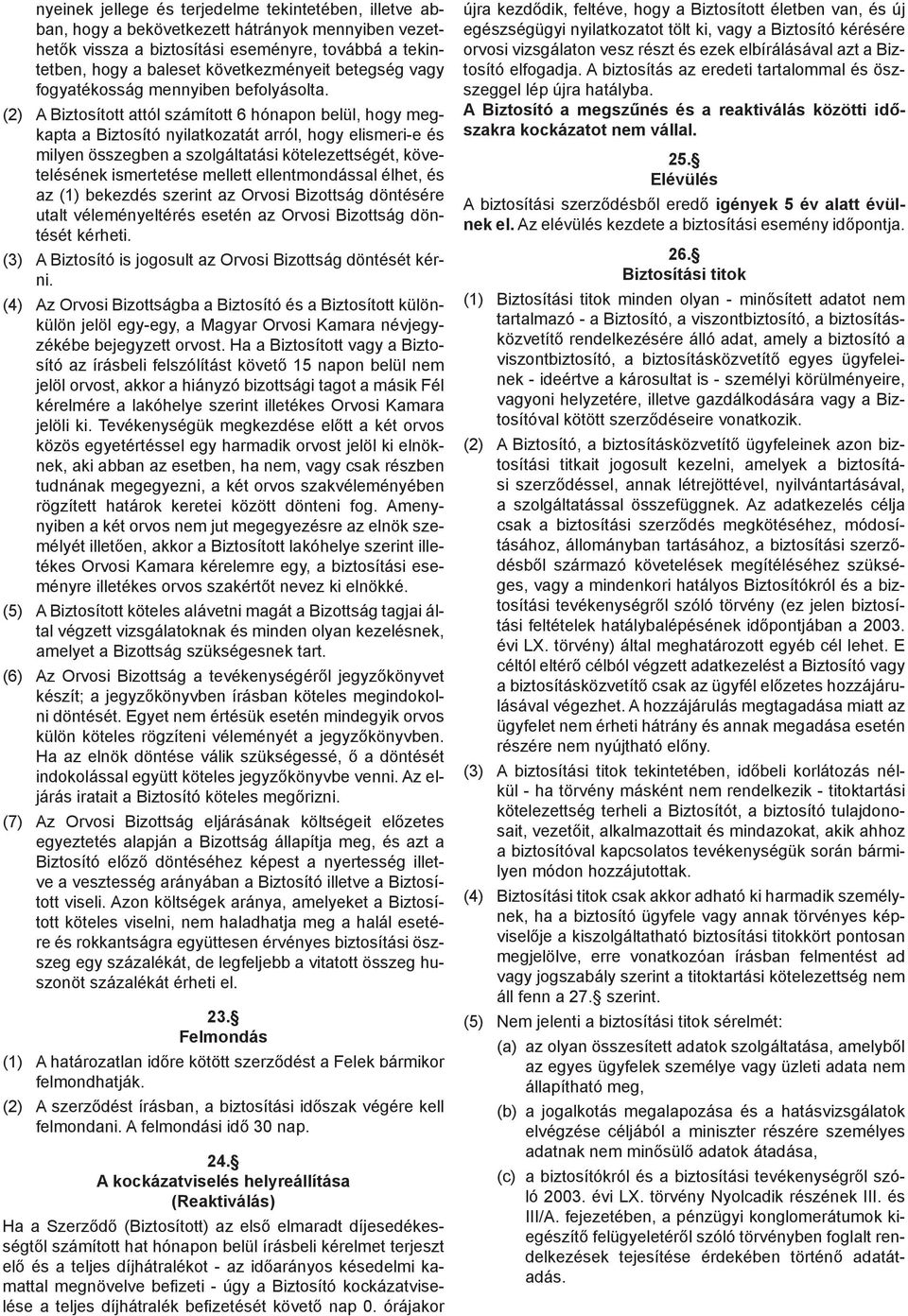 (3) ni. (4) - - - - amelyet a Bizottság szükségesnek tart. (6) - (7) egyeztetés alapján a Bizottság állapítja meg, és azt a - - - - - - 23. (1) felmondhatják. (2) 24.