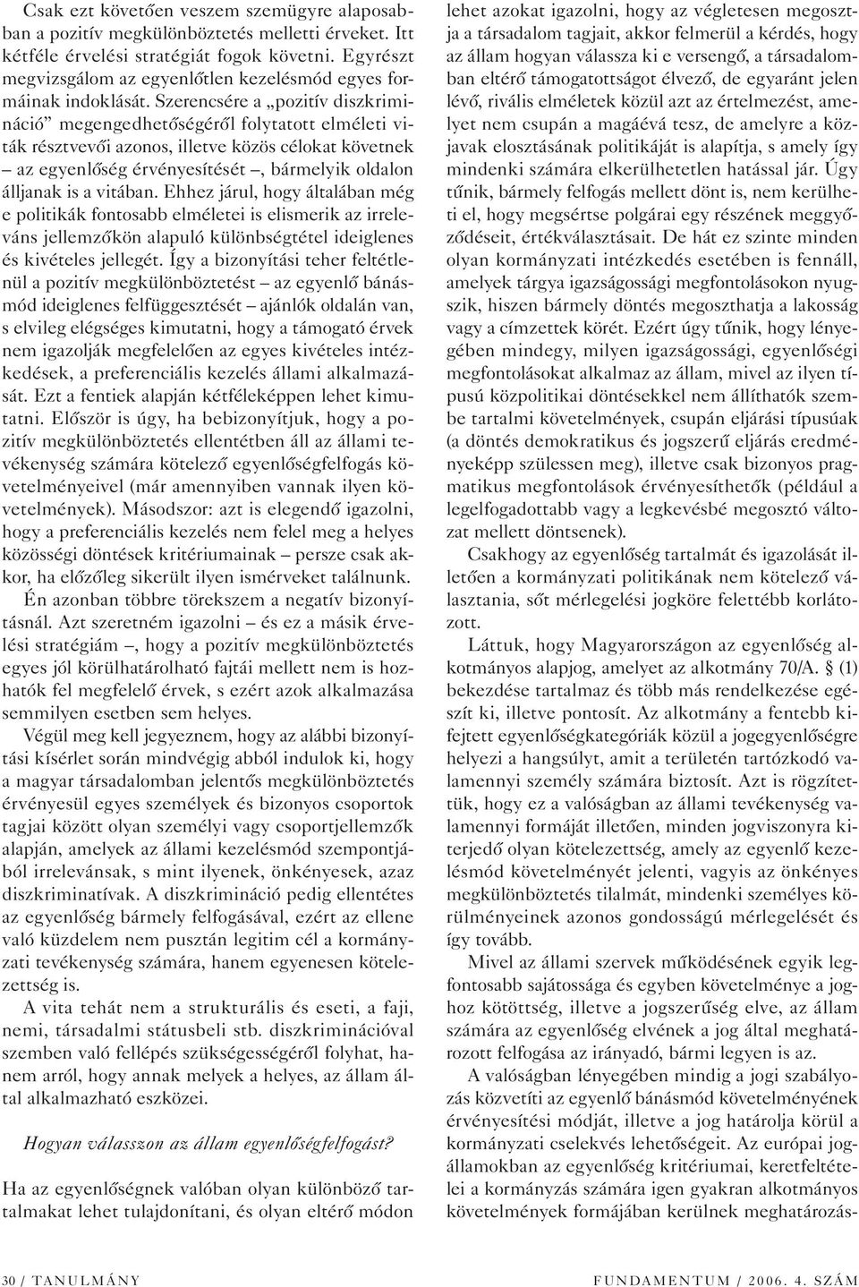 Szerencsére a pozitív diszkrimináció megengedhetôségérôl folytatott elméleti viták résztvevôi azonos, illetve közös célokat követnek az egyenlôség érvényesítését, bármelyik oldalon álljanak is a