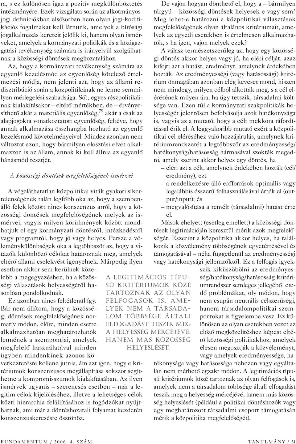 amelyek a kormányzati politikák és a közigazgatási tevékenység számára is irányelvül szolgálhatnak a közösségi döntések meghozatalához.