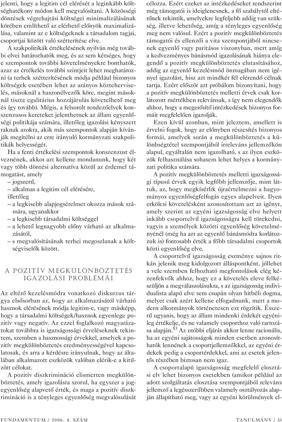 elve. A szakpolitikák értékelésének nyilván még további elvei határozhatók meg, és az sem kétséges, hogy e szempontok további követelményekre bonthatók, azaz az értékelés további szintjeit lehet