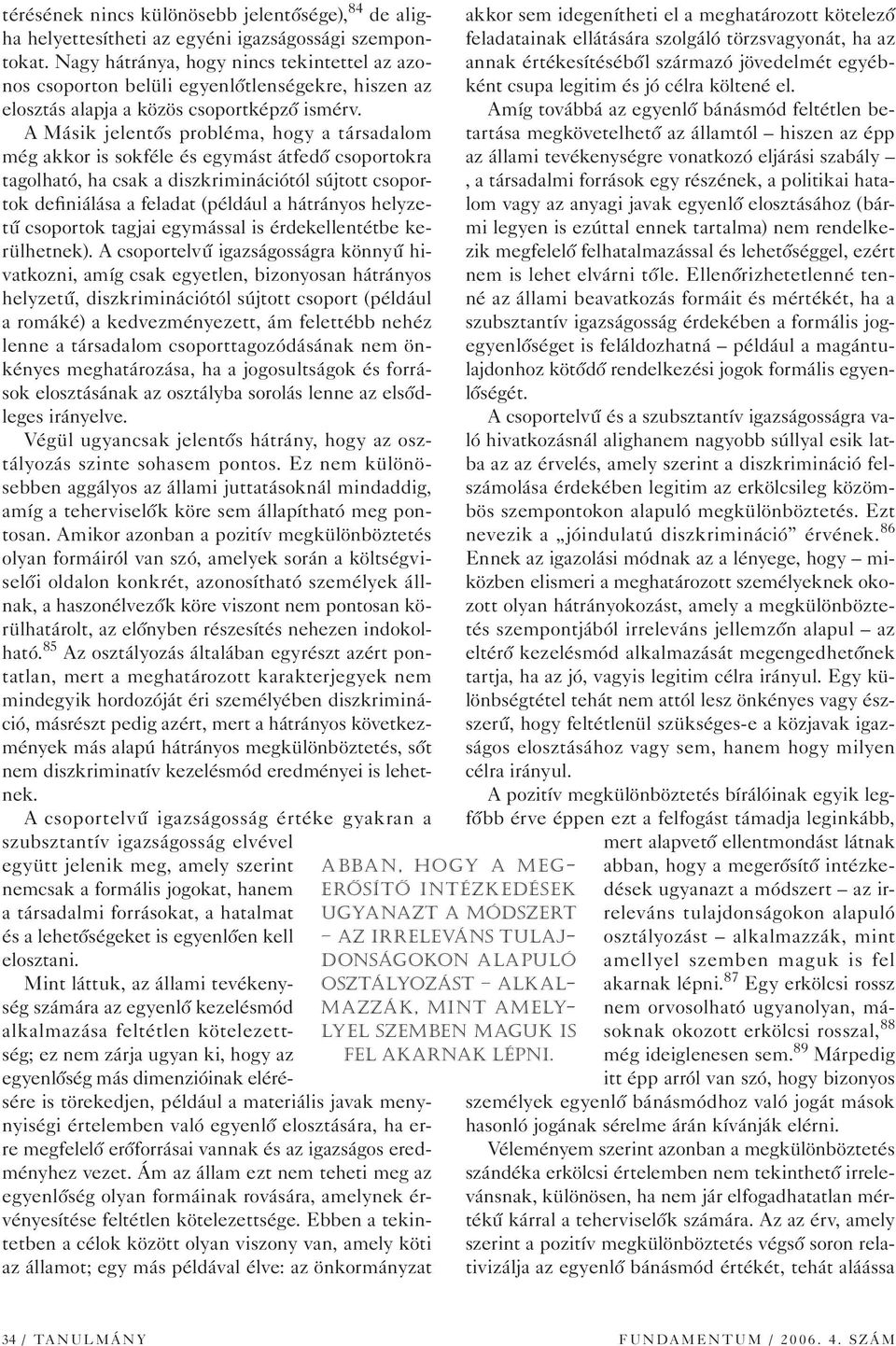 A Másik jelentôs probléma, hogy a társadalom még akkor is sokféle és egymást átfedô csoportokra tagolható, ha csak a diszkriminációtól sújtott csoportok definiálása a feladat (például a hátrányos