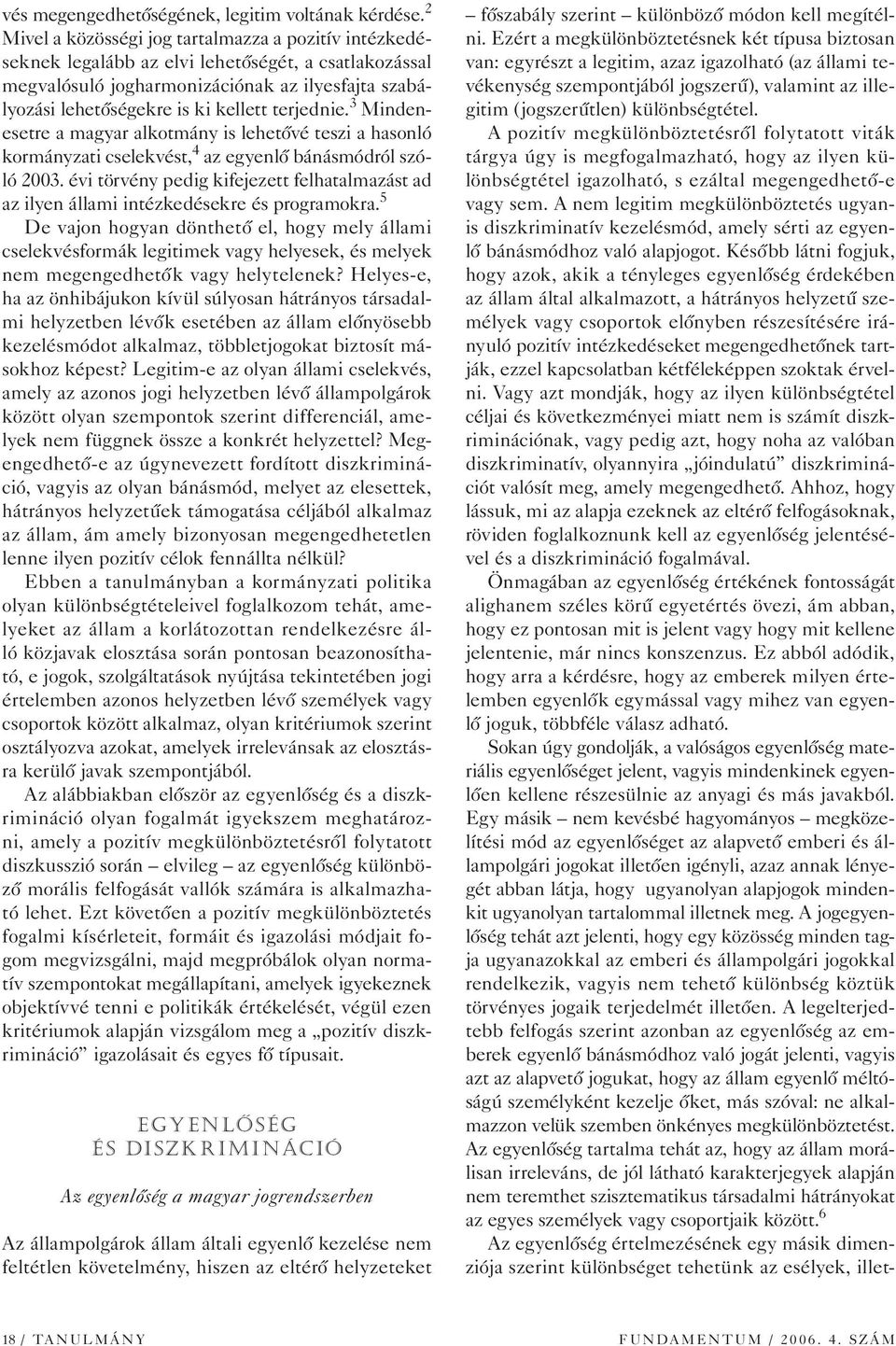 terjednie. 3 Mindenesetre a magyar alkotmány is lehetôvé teszi a hasonló kormányzati cselekvést, 4 az egyenlô bánásmódról szóló 2003.