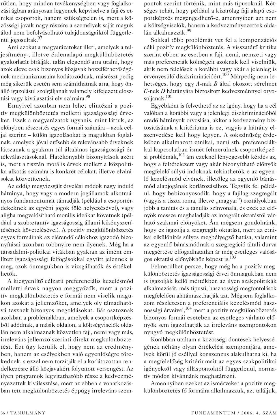 97 Ami azokat a magyarázatokat illeti, amelyek a teljesítmény-, illetve érdemalapú megkülönböztetés gyakorlatát bírálják, talán elegendô arra utalni, hogy azok eleve csak bizonyos közjavak