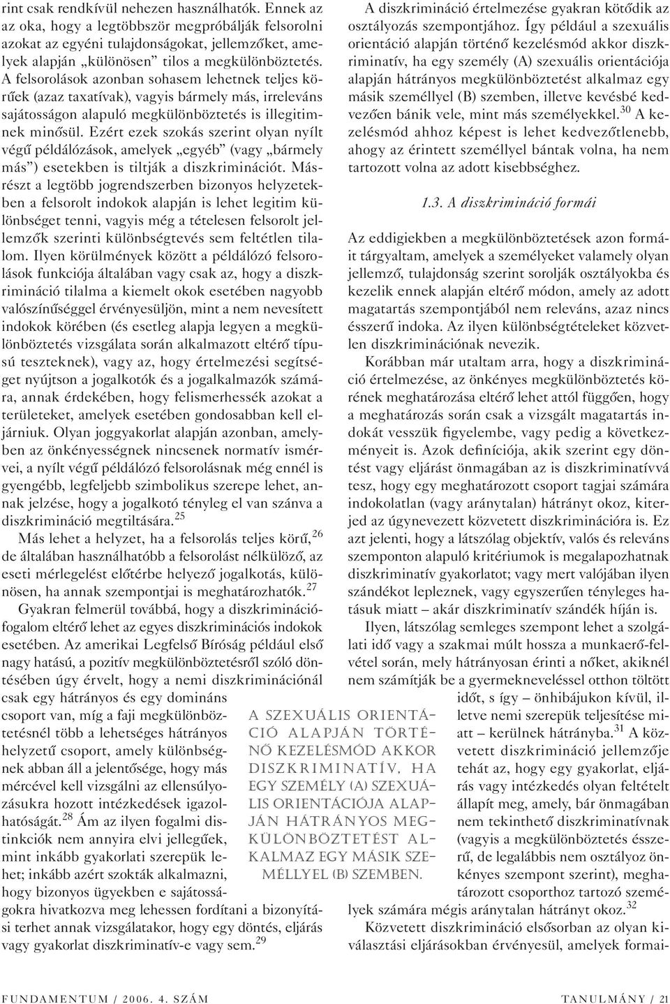 Ezért ezek szokás szerint olyan nyílt végû példálózások, amelyek egyéb (vagy bármely más ) esetekben is tiltják a diszkriminációt.