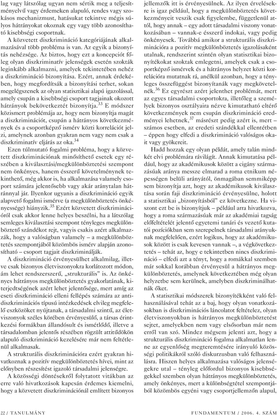 Az biztos, hogy ezt a koncepciót fôleg olyan diszkriminatív jelenségek esetén szokták leginkább alkalmazni, amelyek tekintetében nehéz a diszkrimináció bizonyítása.