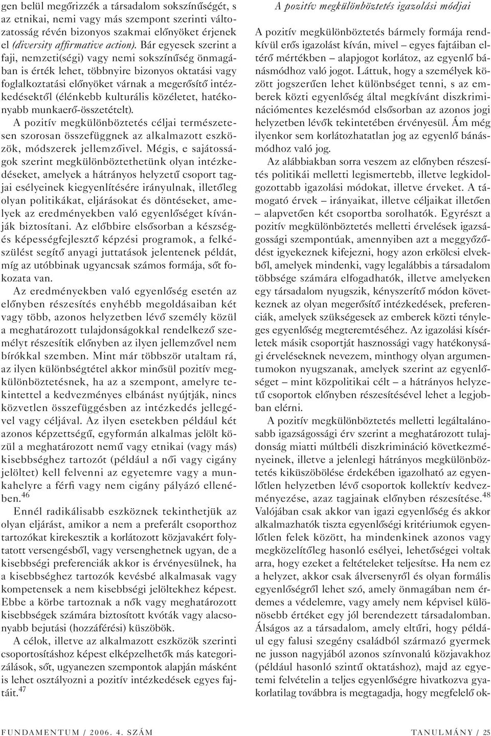kulturális közéletet, hatékonyabb munkaerô-összetételt). A pozitív megkülönböztetés céljai természetesen szorosan összefüggnek az alkalmazott eszközök, módszerek jellemzôivel.