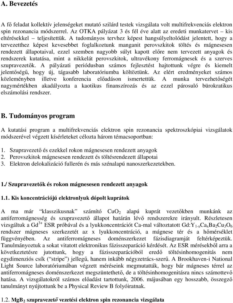 A tudományos tervhez képest hangsúlyeltolódást jelentett, hogy a tervezetthez képest kevesebbet foglalkoztunk manganit perovszkitok töltés és mágnesesen rendezett állapotaival, ezzel szemben nagyobb