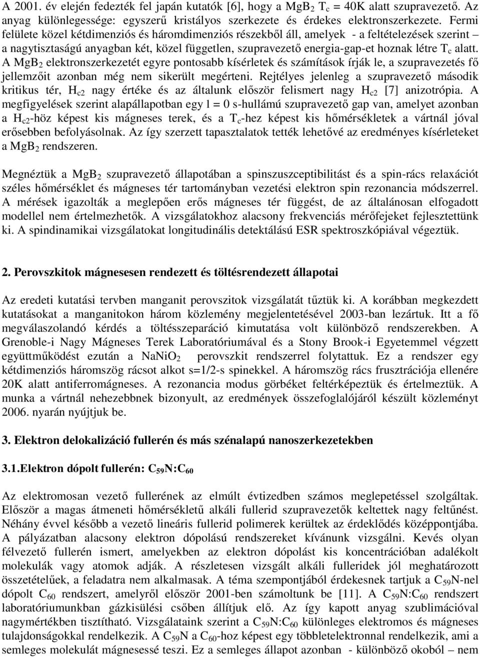 alatt. A MgB 2 elektronszerkezetét egyre pontosabb kísérletek és számítások írják le, a szupravezetés fő jellemzőit azonban még nem sikerült megérteni.