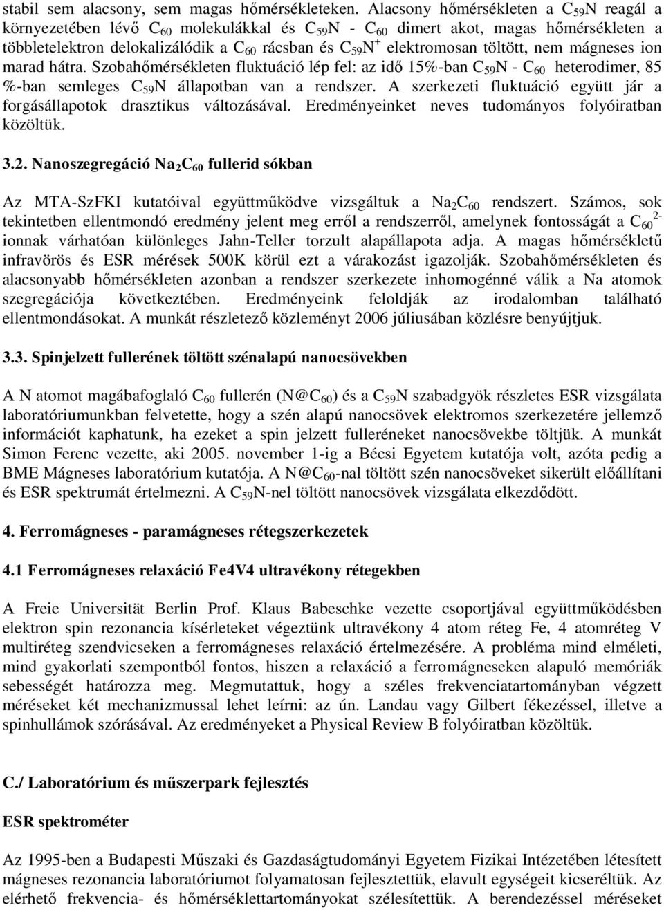 elektromosan töltött, nem mágneses ion marad hátra. Szobahőmérsékleten fluktuáció lép fel: az idő 15%-ban C 59 N - C 60 heterodimer, 85 %-ban semleges C 59 N állapotban van a rendszer.