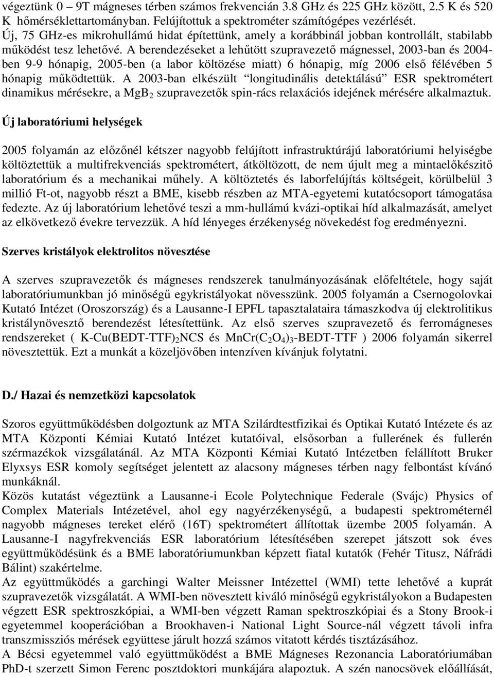 A berendezéseket a lehűtött szupravezető mágnessel, 2003-ban és 2004- ben 9-9 hónapig, 2005-ben (a labor költözése miatt) 6 hónapig, míg 2006 első félévében 5 hónapig működtettük.