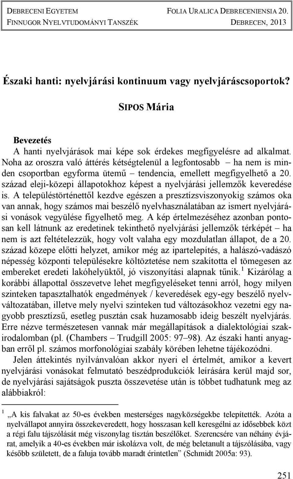 Noha az oroszra való áttérés kétségtelenül a legfontosabb ha nem is minden csoportban egyforma ütemű tendencia, emellett megfigyelhető a 20.