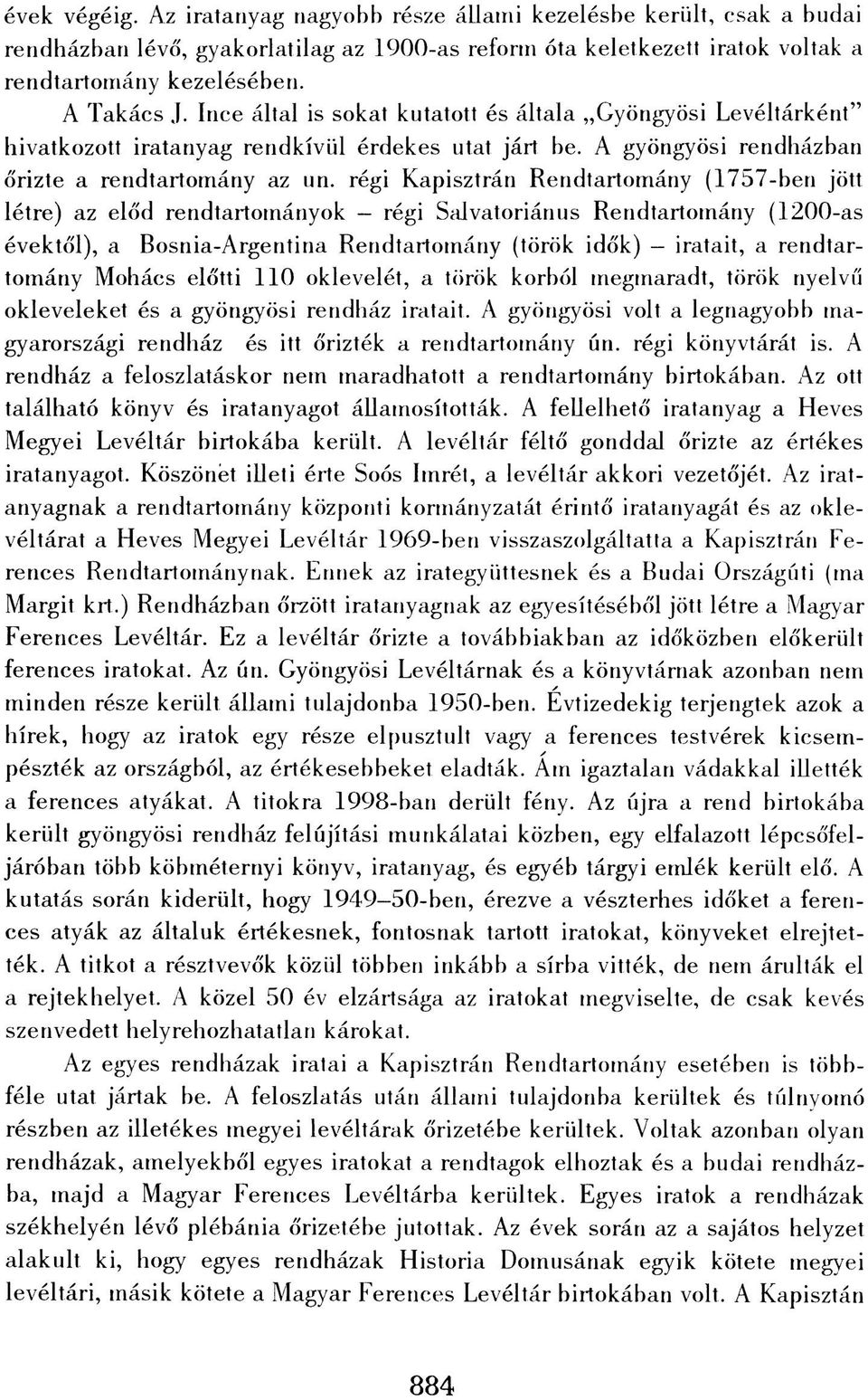 régi Kapisztrán Rendtartomány (1757-ben jött létre) az előd rendtartományok régi Salvatoriánus Rendtartomány (1200-as évektől), a Bosnia-Argentina Rendtartomány (török idők) iratait, a rendtartomány