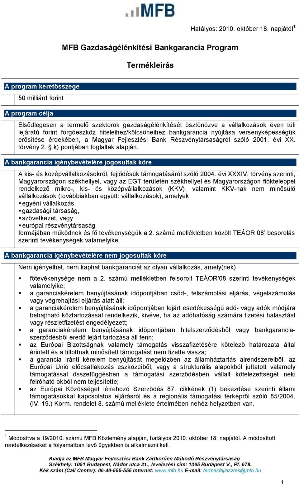 hiteleihez/kölcsöneihez bankgarancia nyújtása versenyképességük erısítése érdekében, a Magyar Fejlesztési Bank Részvénytársaságról szóló 2001. évi XX. törvény 2. k) pontjában foglaltak alapján.