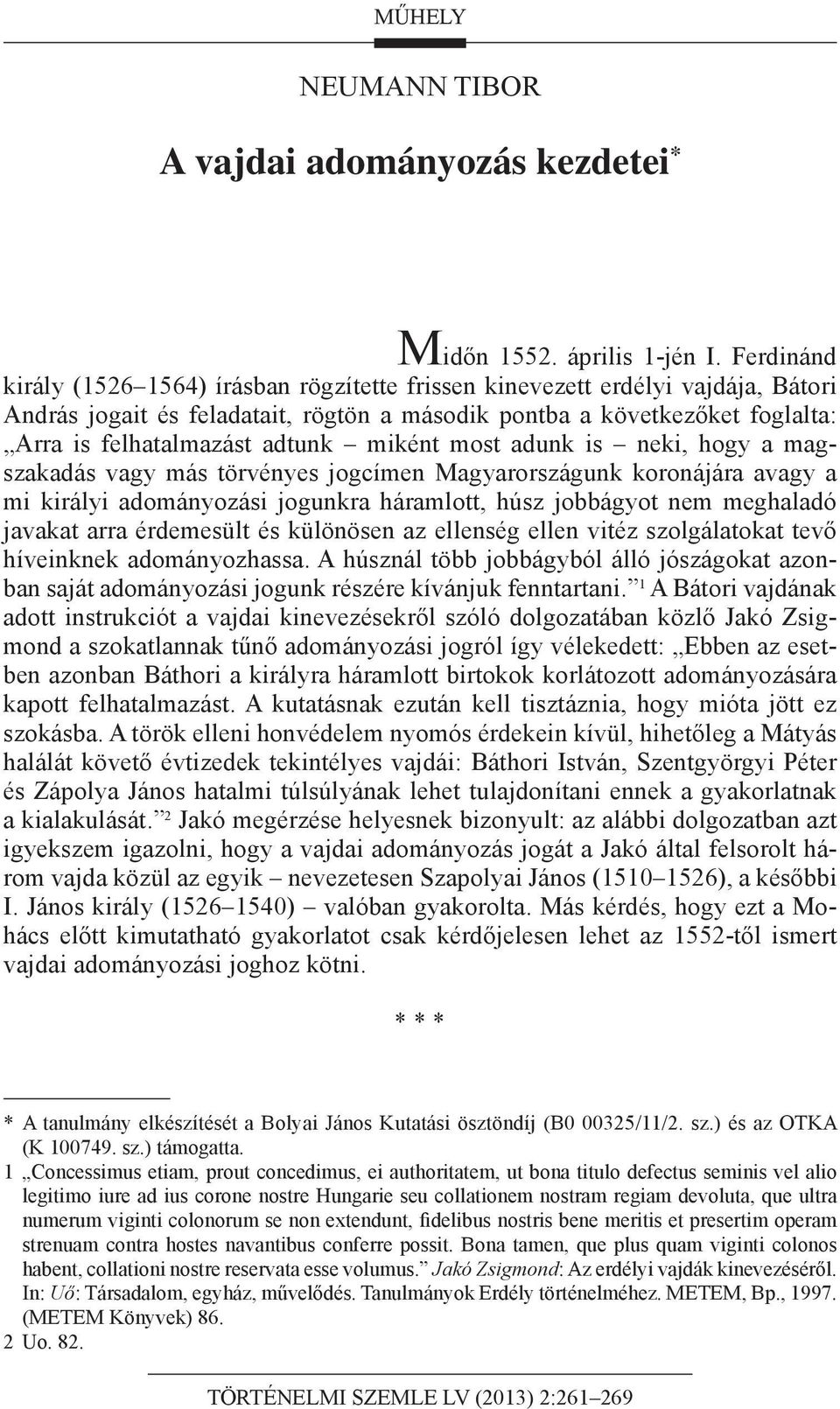 miként most adunk is neki, hogy a magszakadás vagy más törvényes jogcímen Magyarországunk koronájára avagy a mi királyi adományozási jogunkra háramlott, húsz jobbágyot nem meghaladó javakat arra