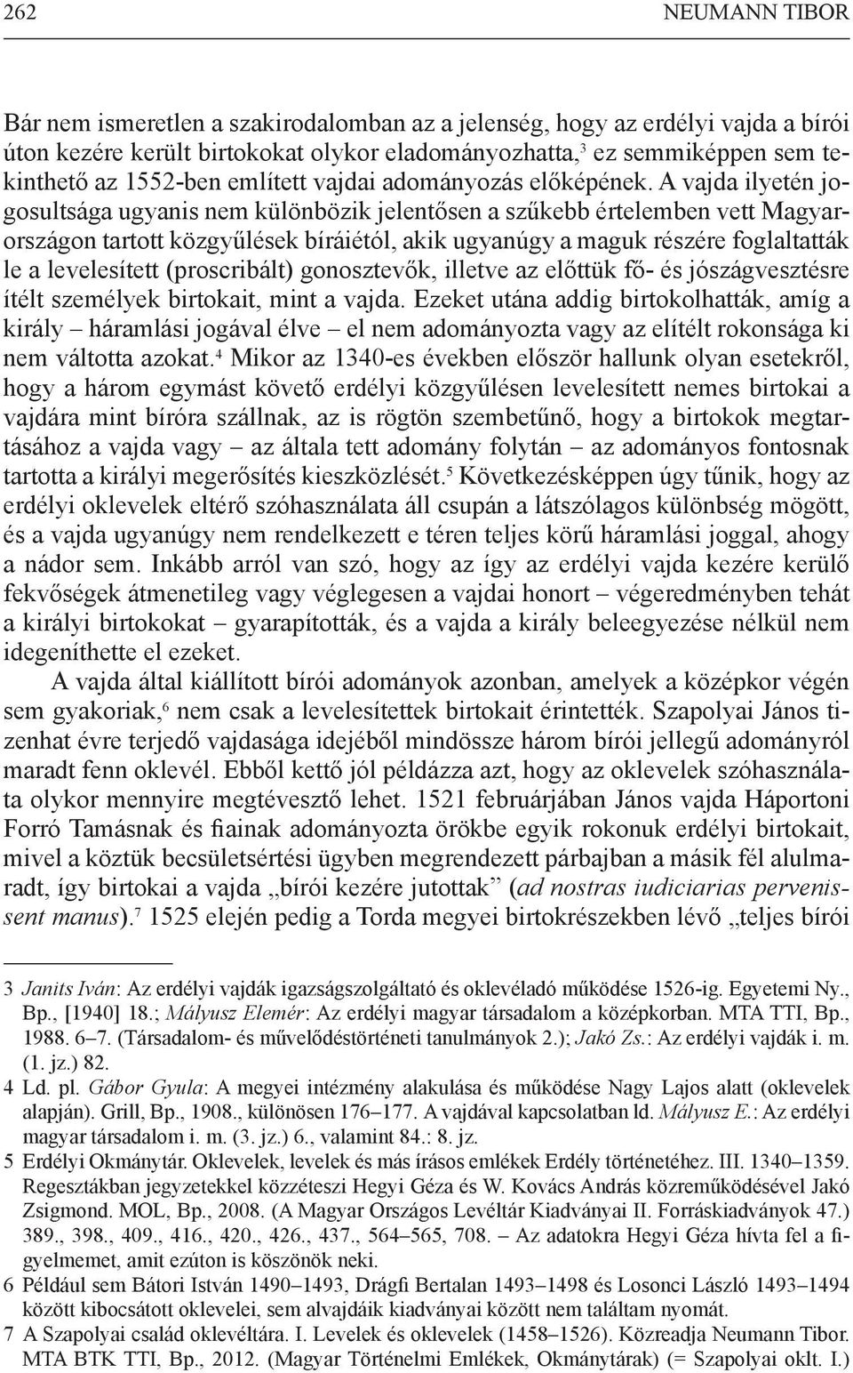 A vajda ilyetén jogosultsága ugyanis nem különbözik jelentősen a szűkebb értelemben vett Magyarországon tartott közgyűlések bíráiétól, akik ugyanúgy a maguk részére foglaltatták le a levelesített