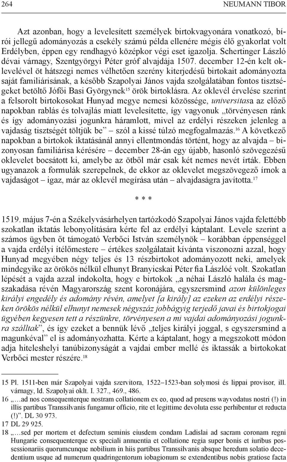 december 12-én kelt oklevelével öt hátszegi nemes vélhetően szerény kiterjedésű birtokait adományozta saját familiárisának, a később Szapolyai János vajda szolgálatában fontos tisztségeket betöltő