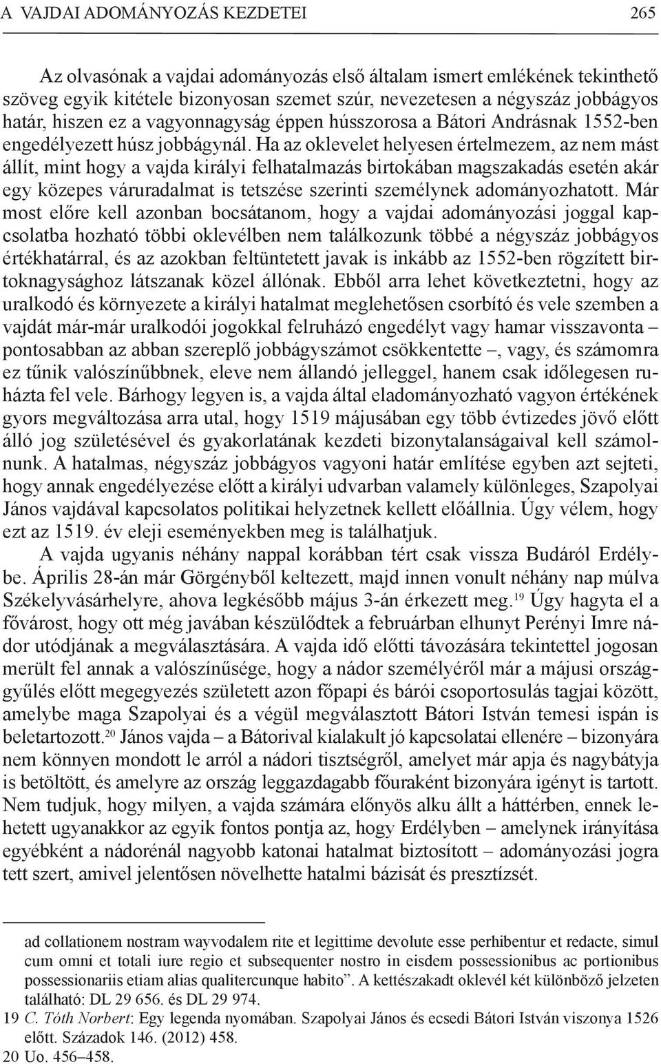 Ha az oklevelet helyesen értelmezem, az nem mást állít, mint hogy a vajda királyi felhatalmazás birtokában magszakadás esetén akár egy közepes váruradalmat is tetszése szerinti személynek