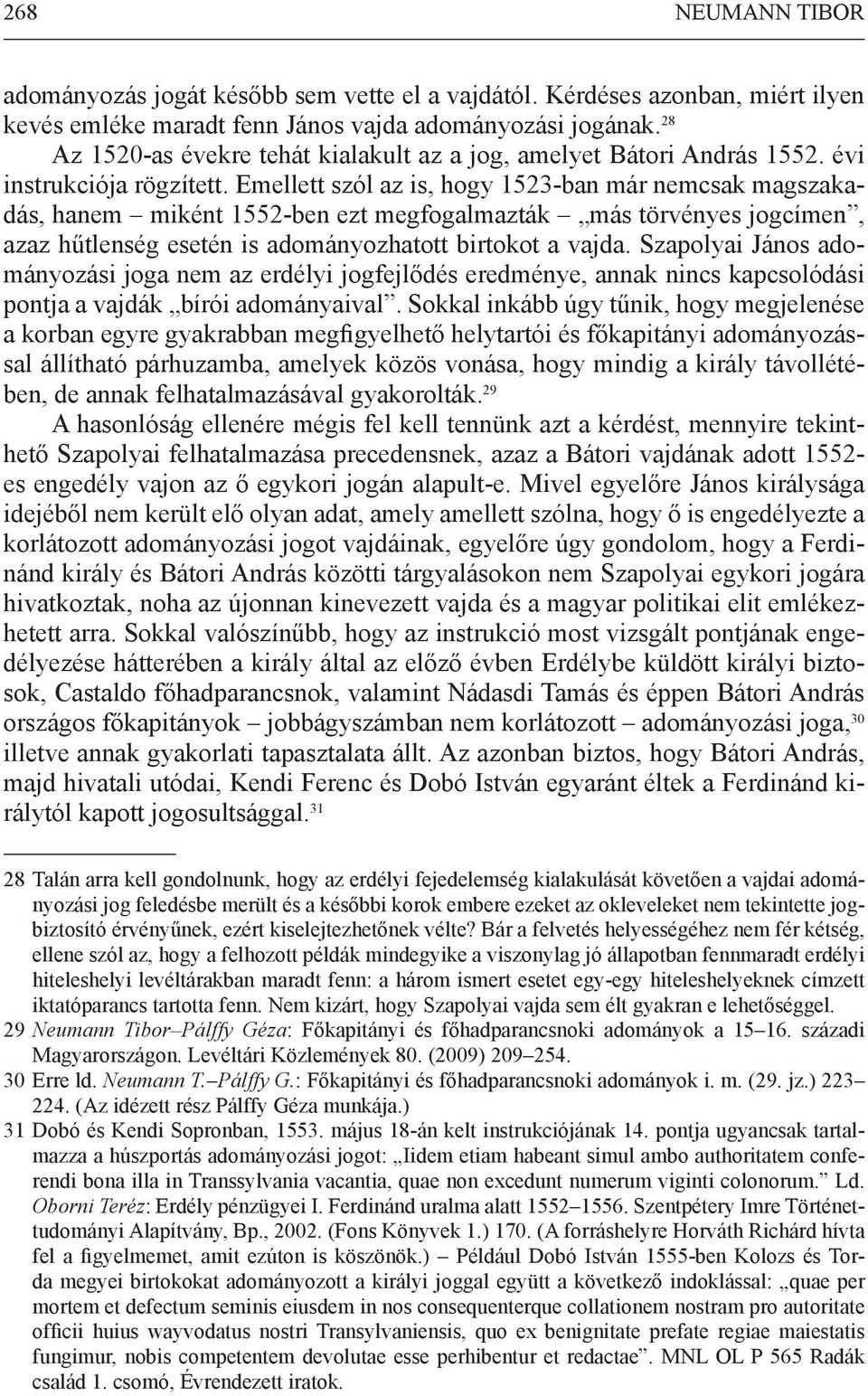 Emellett szól az is, hogy 1523-ban már nemcsak magszakadás, hanem miként 1552-ben ezt megfogalmazták más törvényes jogcímen, azaz hűtlenség esetén is adományozhatott birtokot a vajda.