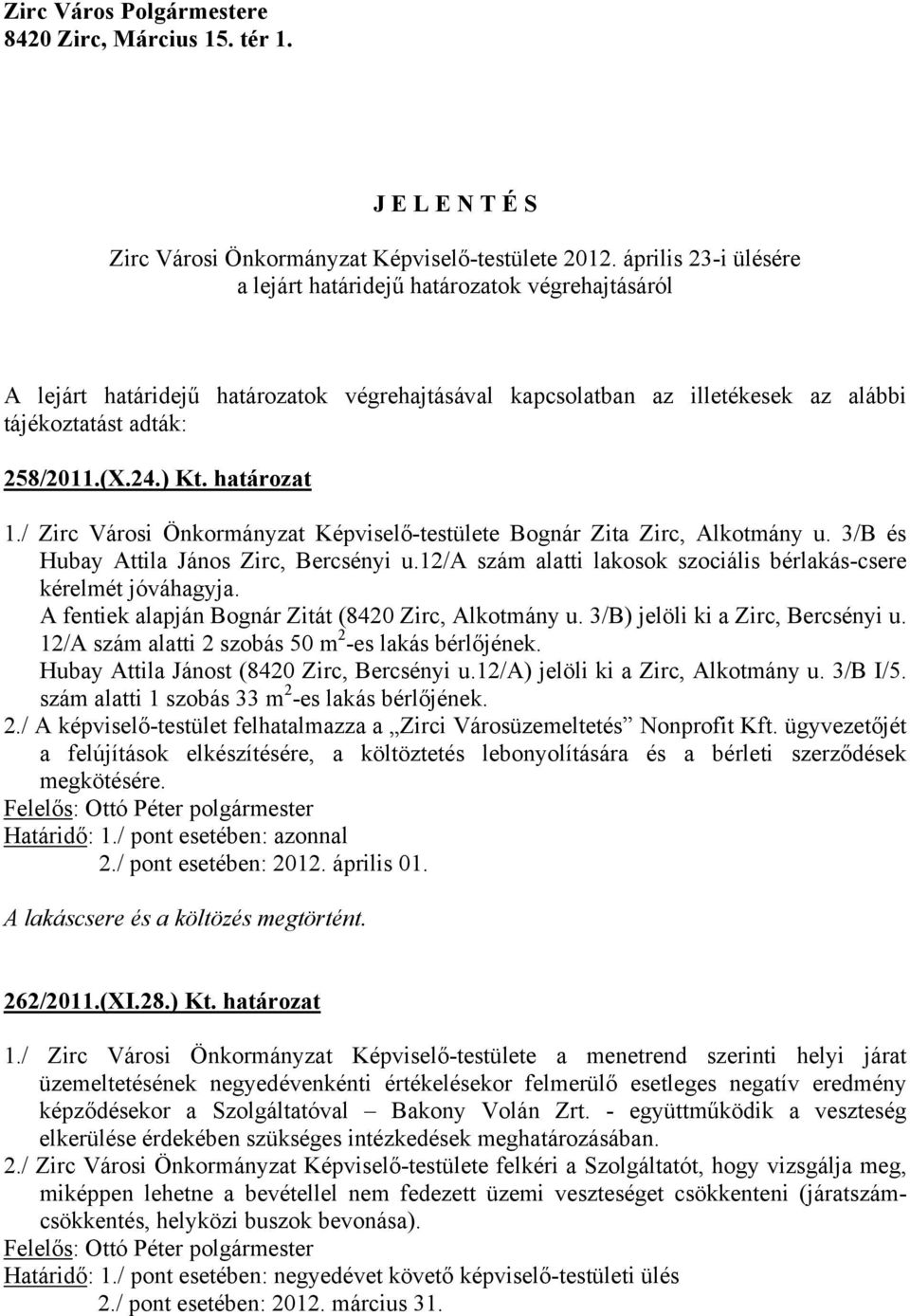 határozat 1./ Zirc Városi Önkormányzat Képviselő-testülete Bognár Zita Zirc, Alkotmány u. 3/B és Hubay Attila János Zirc, Bercsényi u.