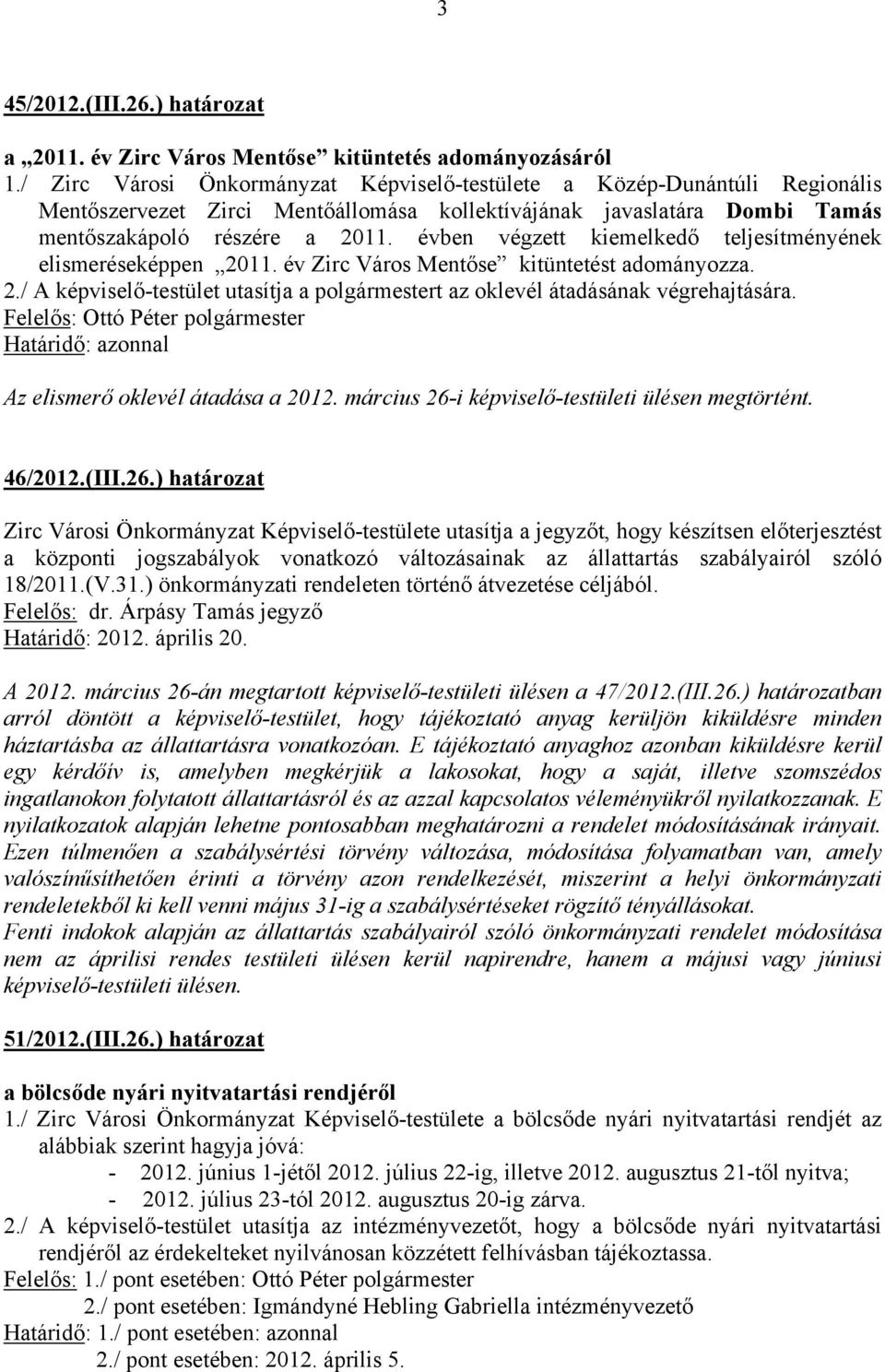 évben végzett kiemelkedő teljesítményének elismeréseképpen 2011. év Zirc Város Mentőse kitüntetést adományozza. 2./ A képviselő-testület utasítja a polgármestert az oklevél átadásának végrehajtására.