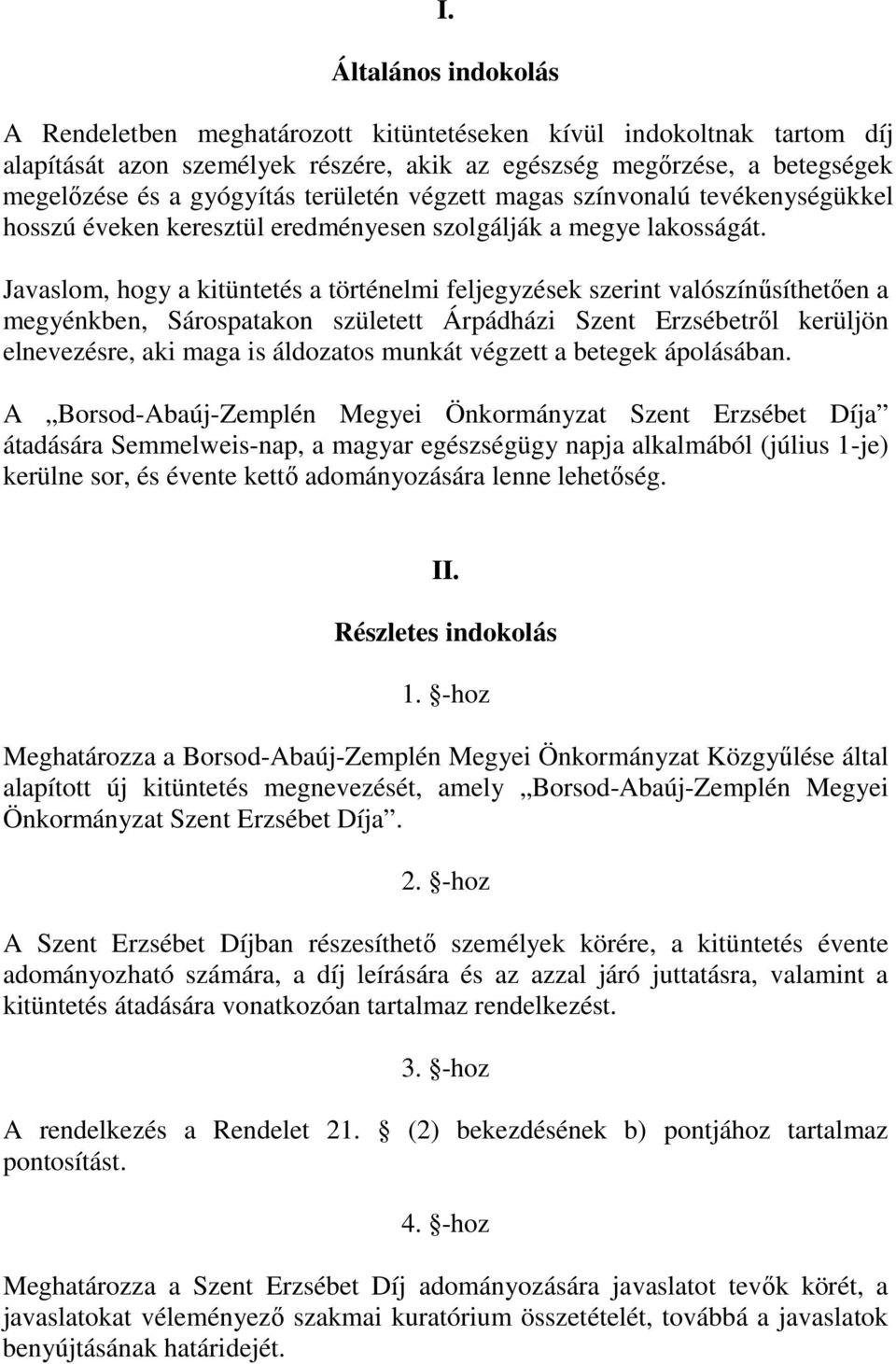 Javaslom, hogy a kitüntetés a történelmi feljegyzések szerint valószínűsíthetően a megyénkben, Sárospatakon született Árpádházi Szent Erzsébetről kerüljön elnevezésre, aki maga is áldozatos munkát