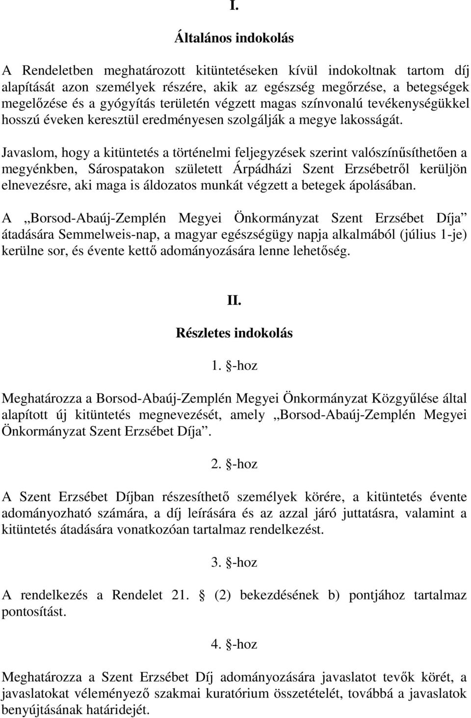 Javaslom, hogy a kitüntetés a történelmi feljegyzések szerint valószínűsíthetően a megyénkben, Sárospatakon született Árpádházi Szent Erzsébetről kerüljön elnevezésre, aki maga is áldozatos munkát