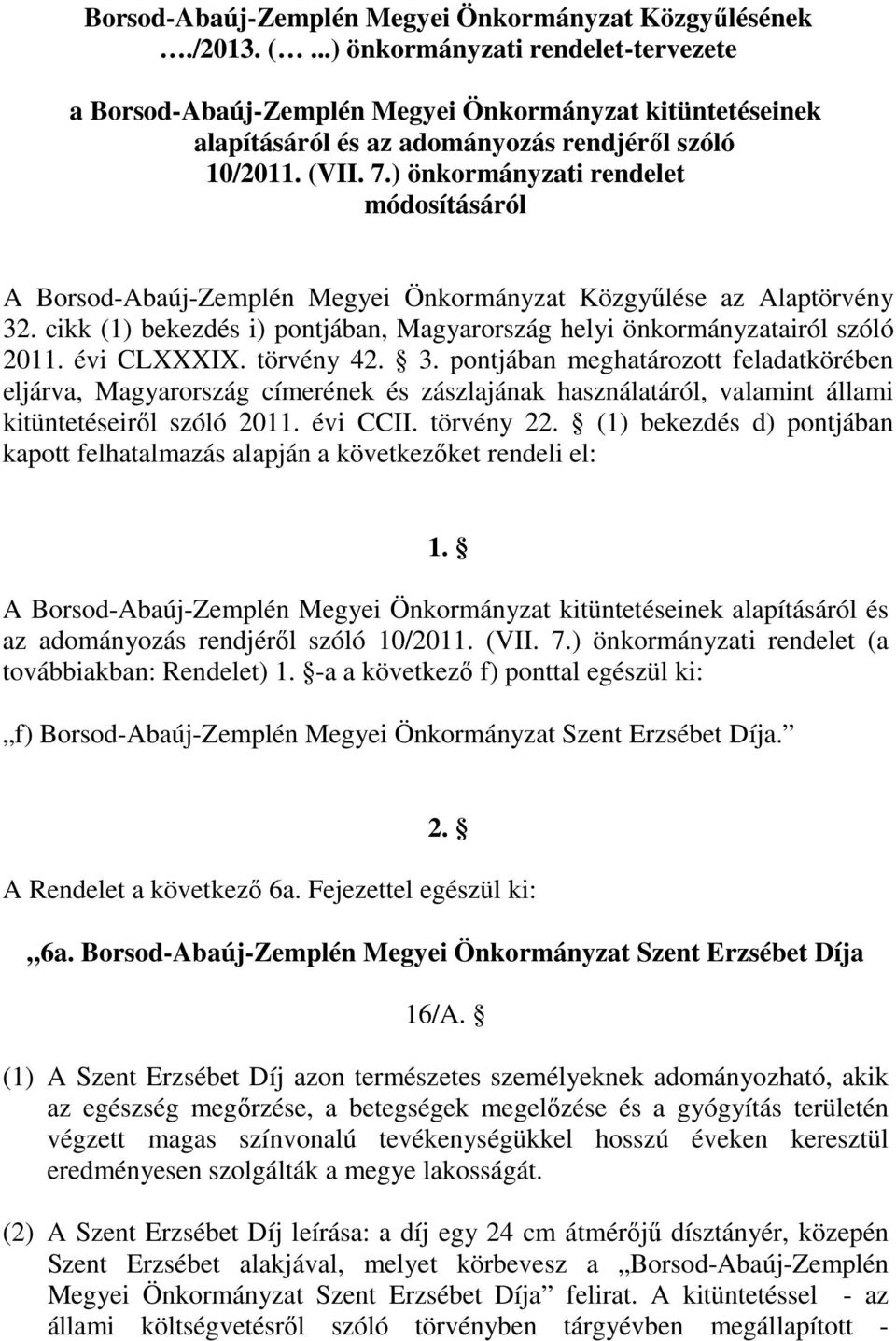 ) önkormányzati rendelet módosításáról A Borsod-Abaúj-Zemplén Megyei Önkormányzat Közgyűlése az Alaptörvény 32. cikk (1) bekezdés i) pontjában, Magyarország helyi önkormányzatairól szóló 2011.