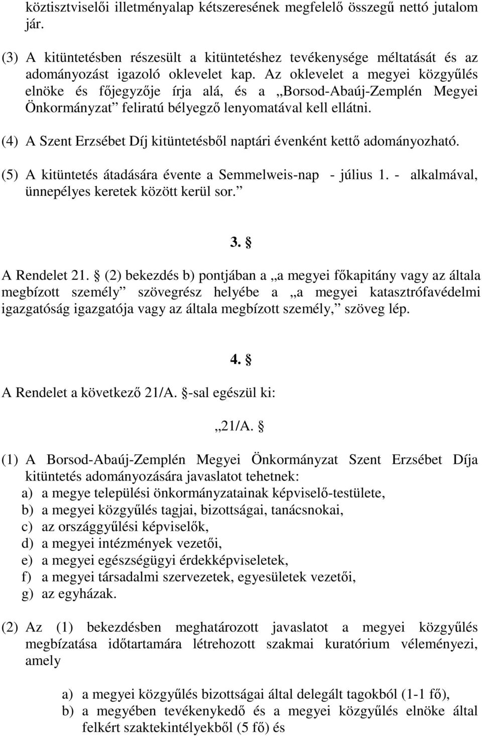 (4) A Szent Erzsébet Díj kitüntetésből naptári évenként kettő adományozható. (5) A kitüntetés átadására évente a Semmelweis-nap - július 1. - alkalmával, ünnepélyes keretek között kerül sor. 3.