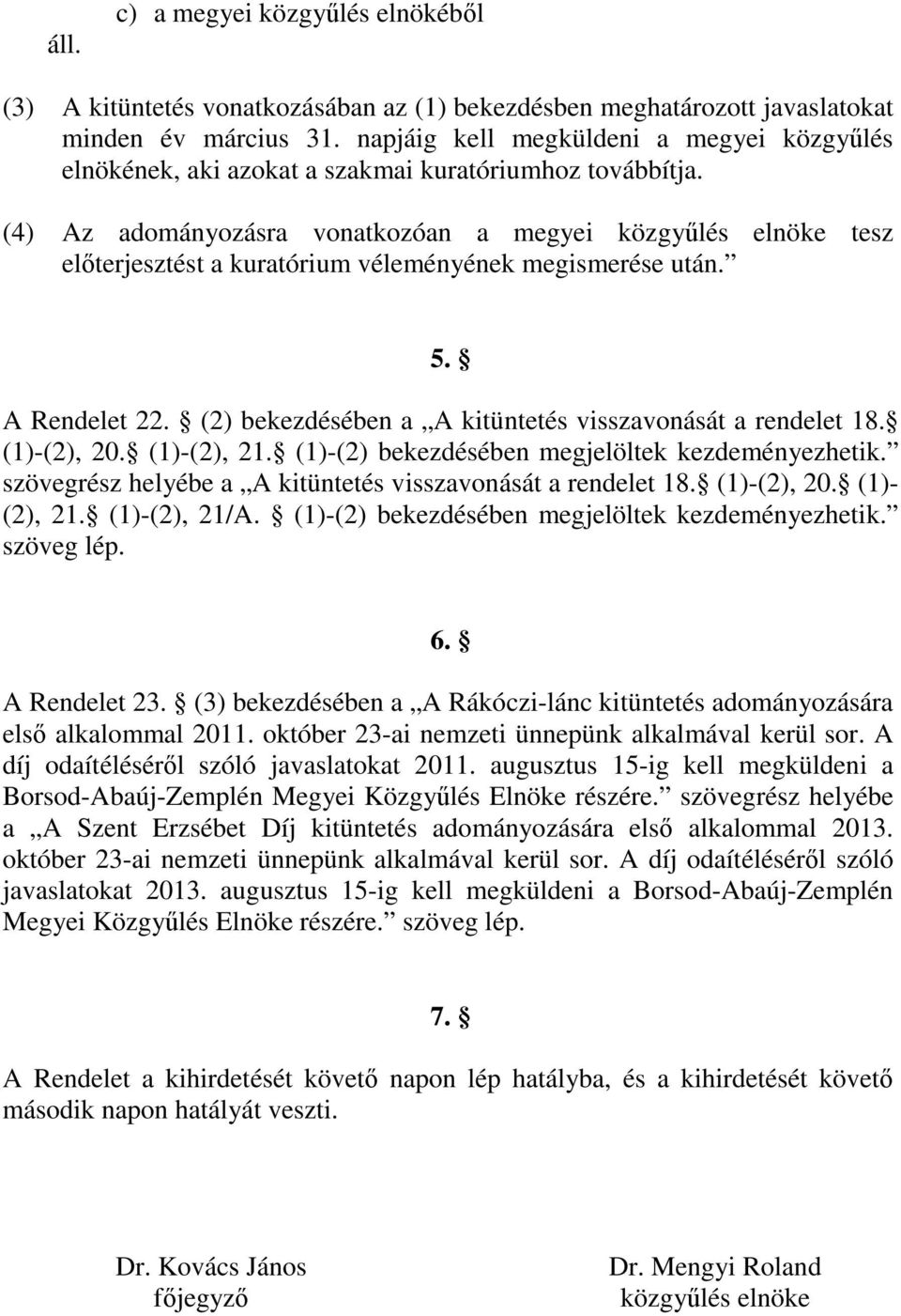 (4) Az adományozásra vonatkozóan a megyei közgyűlés elnöke tesz előterjesztést a kuratórium véleményének megismerése után. 5. A Rendelet 22.