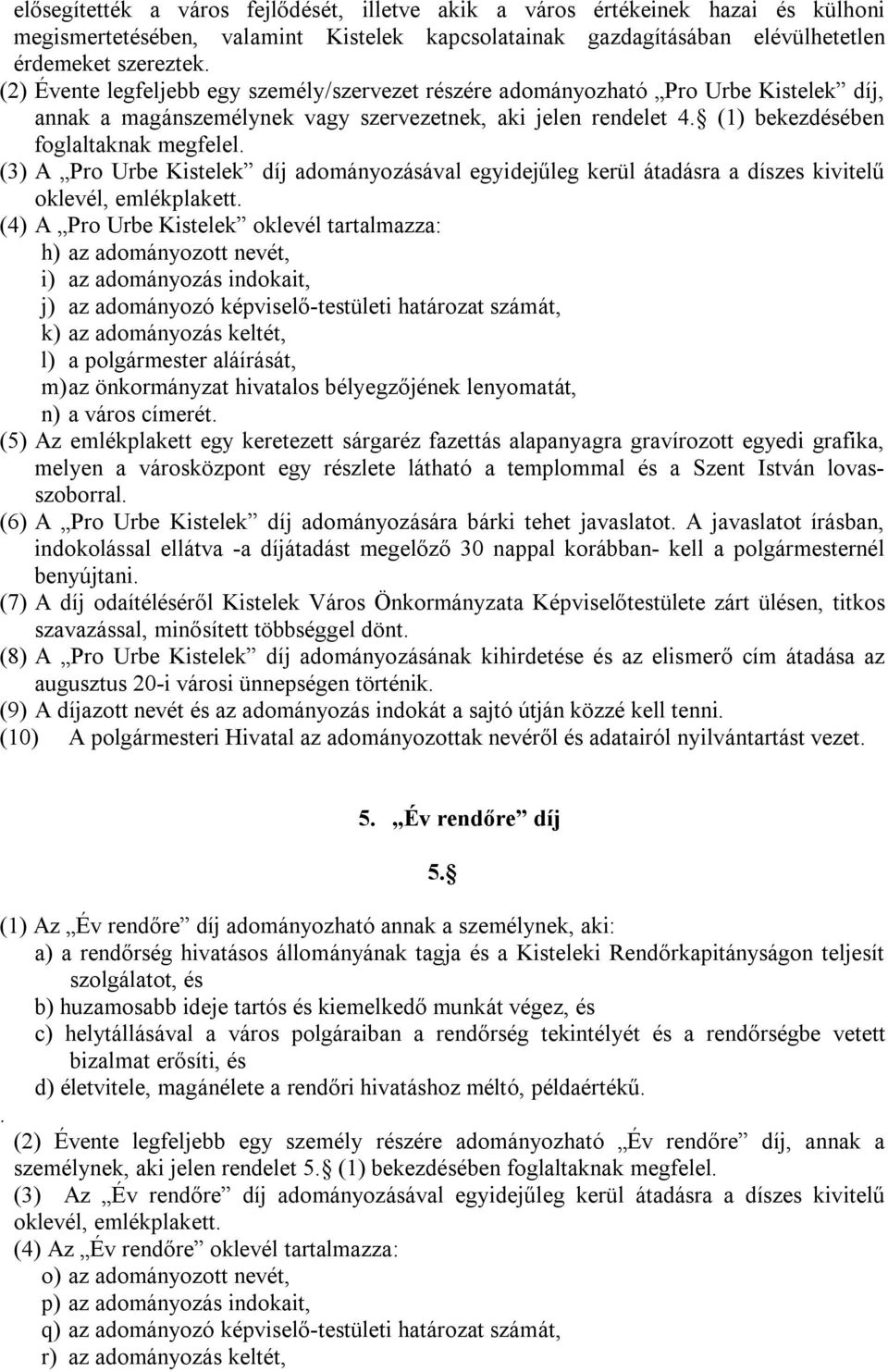 (3) A Pro Urbe Kistelek díj adományozásával egyidejűleg kerül átadásra a díszes kivitelű oklevél, emlékplakett.