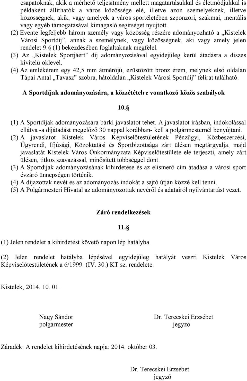 (2) Évente legfeljebb három személy vagy közösség részére adományozható a Kistelek Városi Sportdíj, annak a személynek, vagy közösségnek, aki vagy amely jelen rendelet 9.