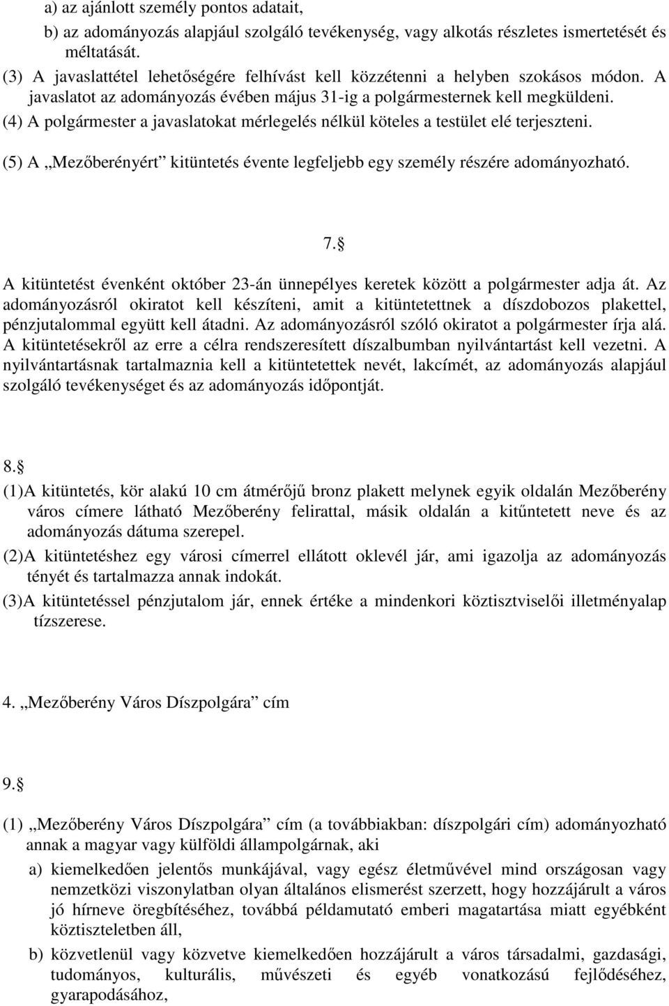 (4) A polgármester a javaslatokat mérlegelés nélkül köteles a testület elé terjeszteni. (5) A Mezıberényért kitüntetés évente legfeljebb egy személy részére adományozható. 7.