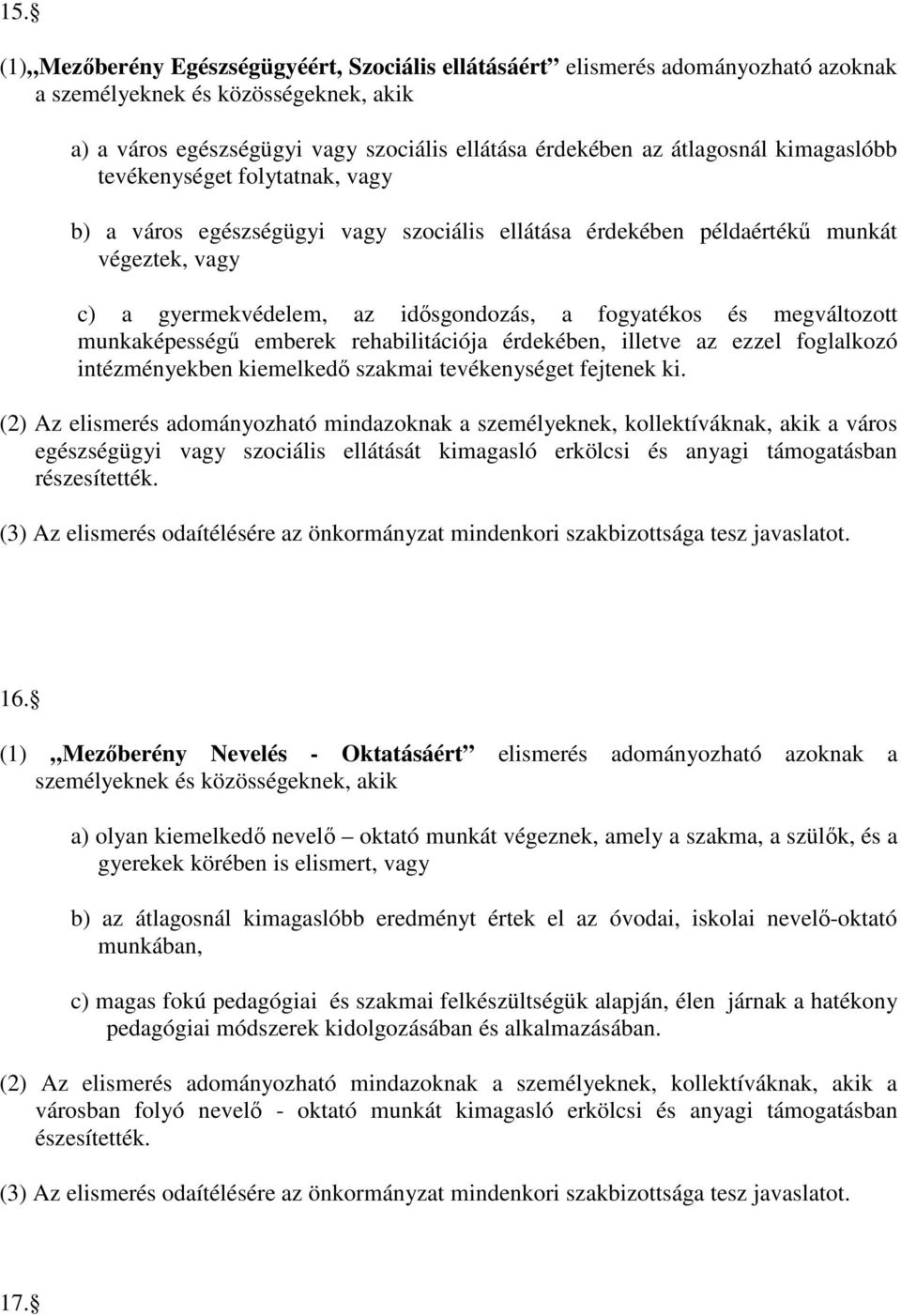 megváltozott munkaképességő emberek rehabilitációja érdekében, illetve az ezzel foglalkozó intézményekben kiemelkedı szakmai tevékenységet fejtenek ki.