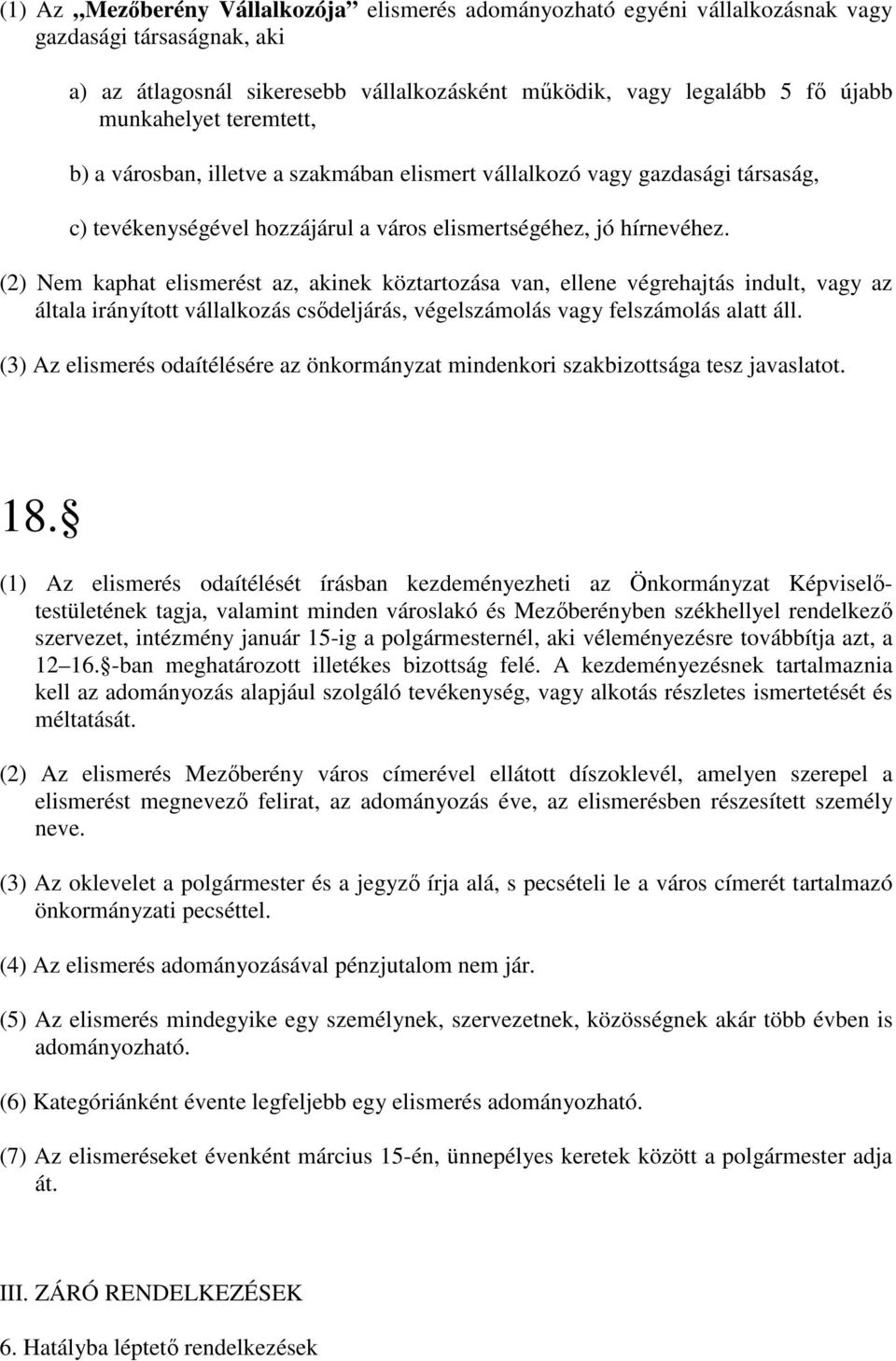 (2) Nem kaphat elismerést az, akinek köztartozása van, ellene végrehajtás indult, vagy az általa irányított vállalkozás csıdeljárás, végelszámolás vagy felszámolás alatt áll.