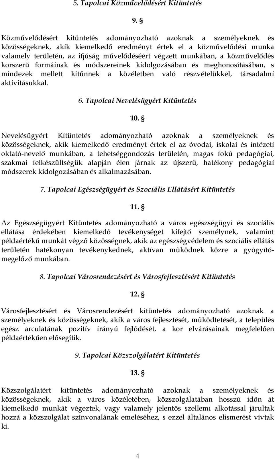 munkában, a közművelődés korszerű formáinak és módszereinek kidolgozásában és meghonosításában, s mindezek mellett kitűnnek a közéletben való részvételükkel, társadalmi aktivitásukkal. 6.