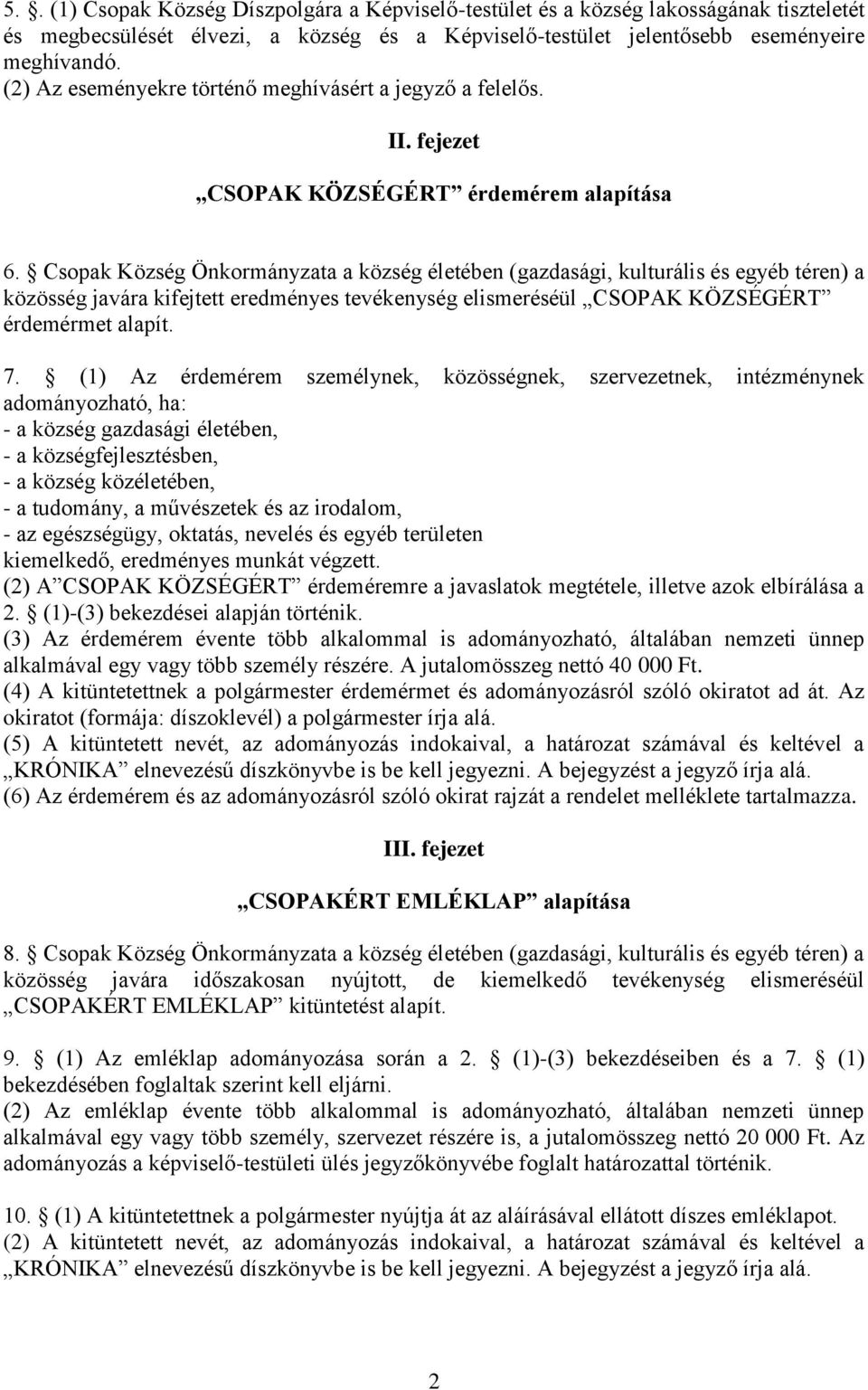 Csopak Község Önkormányzata a község életében (gazdasági, kulturális és egyéb téren) a közösség javára kifejtett eredményes tevékenység elismeréséül CSOPAK KÖZSÉGÉRT érdemérmet alapít. 7.