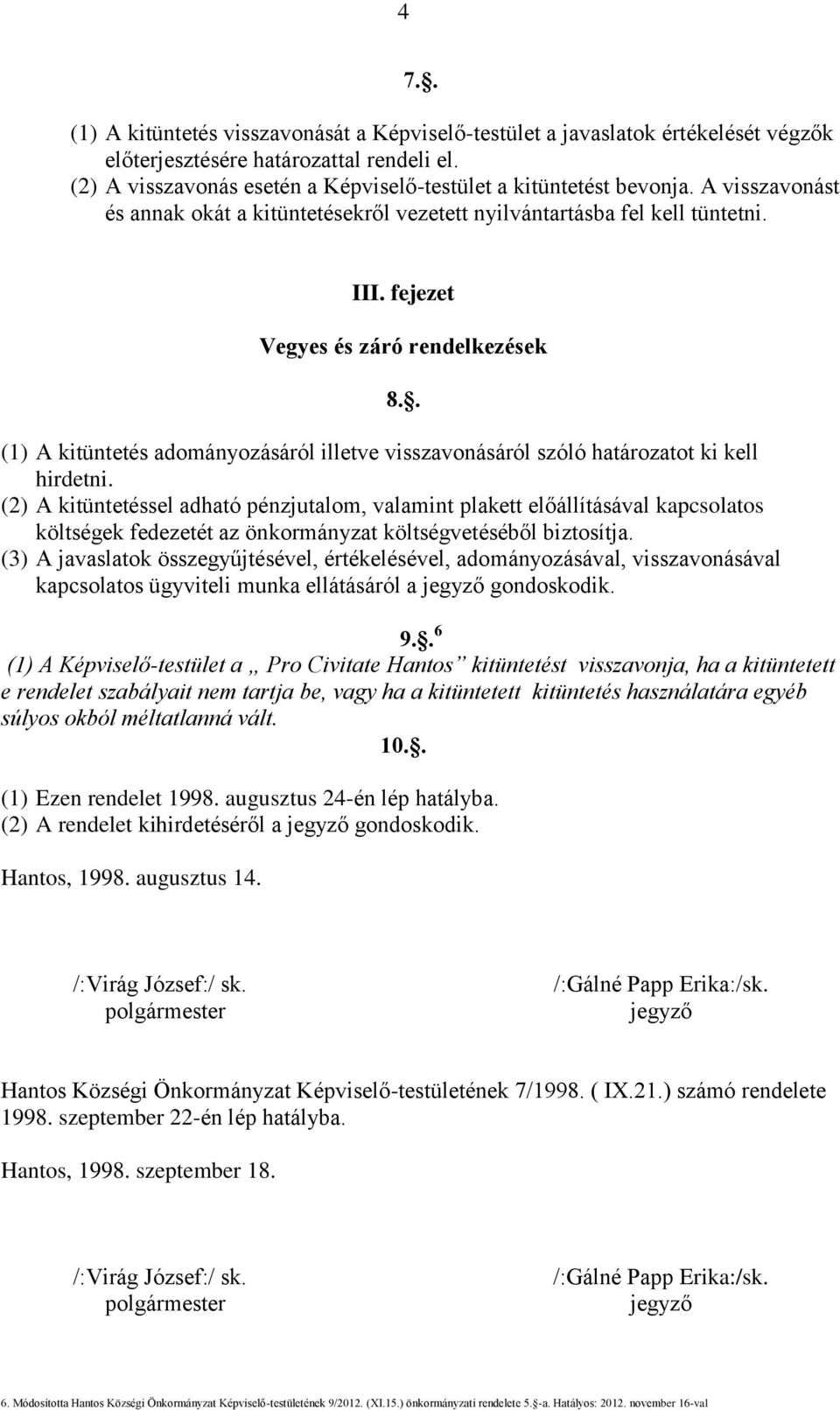 . (1) A kitüntetés adományozásáról illetve visszavonásáról szóló határozatot ki kell hirdetni.