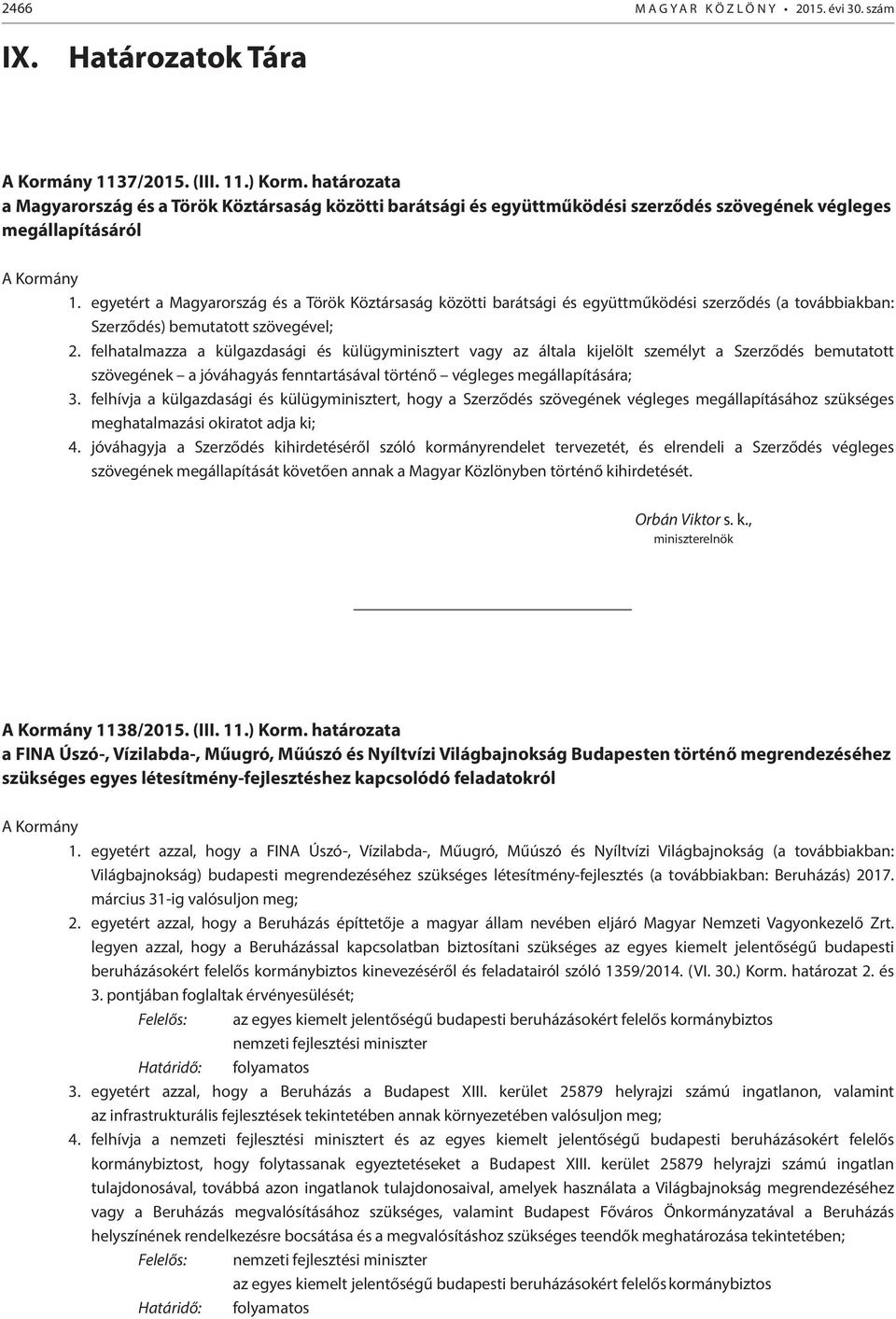 egyetért a Magyarország és a Török Köztársaság közötti barátsági és együttműködési szerződés (a továbbiakban: Szerződés) bemutatott szövegével; 2.