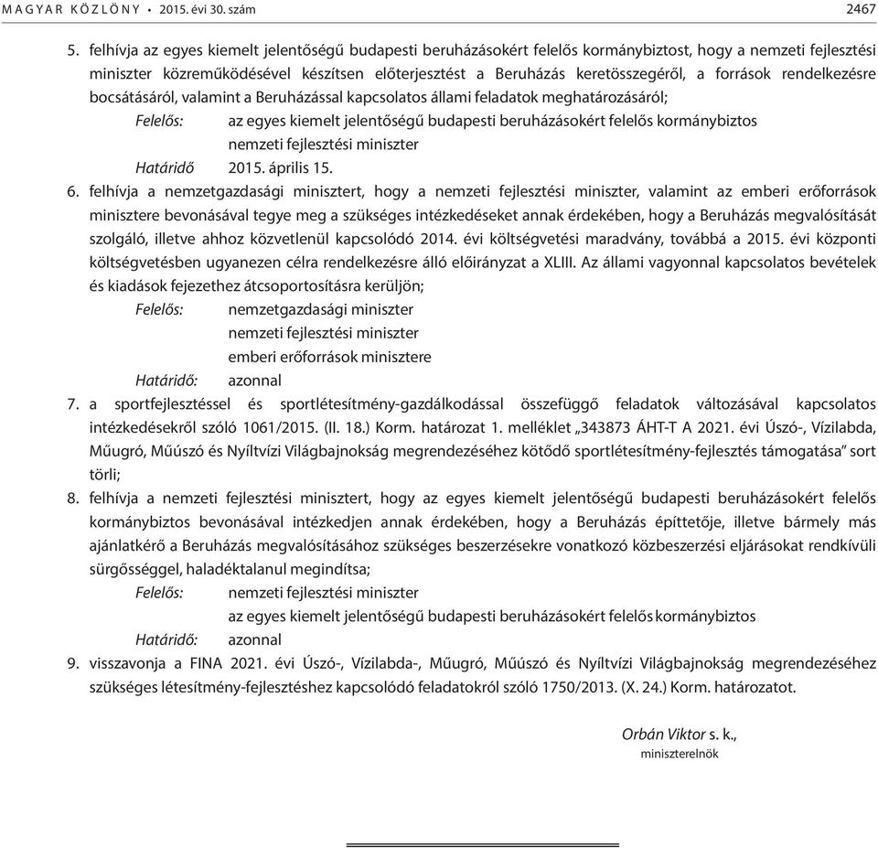 források rendelkezésre bocsátásáról, valamint a Beruházással kapcsolatos állami feladatok meghatározásáról; Felelős: az egyes kiemelt jelentőségű budapesti beruházásokért felelős kormánybiztos