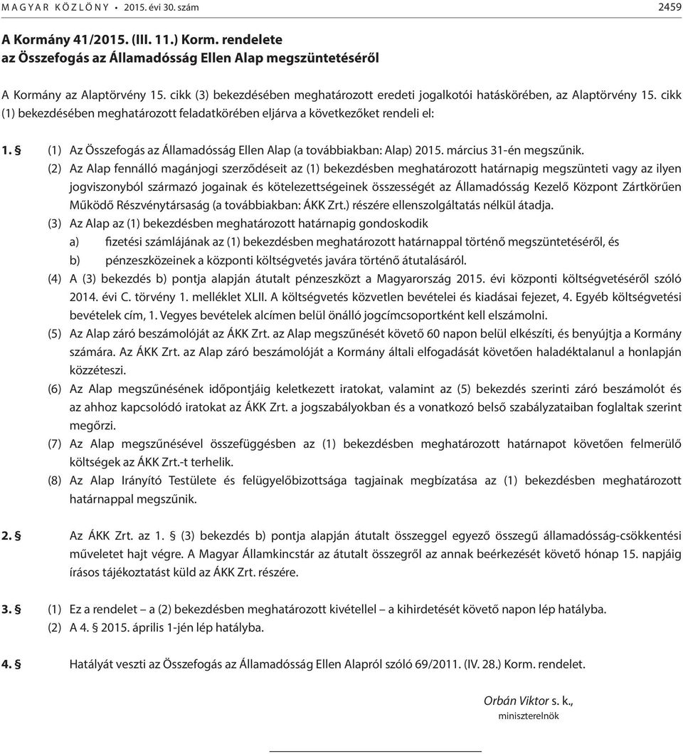 (1) Az Összefogás az Államadósság Ellen Alap (a továbbiakban: Alap) 2015. március 31-én megszűnik.