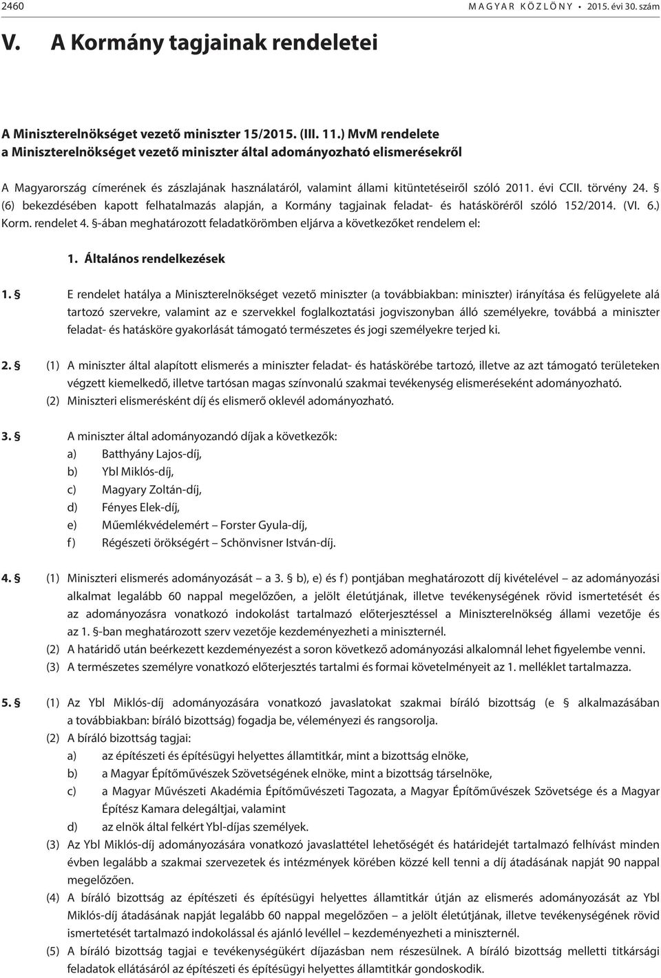 törvény 24. (6) bekezdésében kapott felhatalmazás alapján, a Kormány tagjainak feladat- és hatásköréről szóló 152/2014. (VI. 6.) Korm. rendelet 4.
