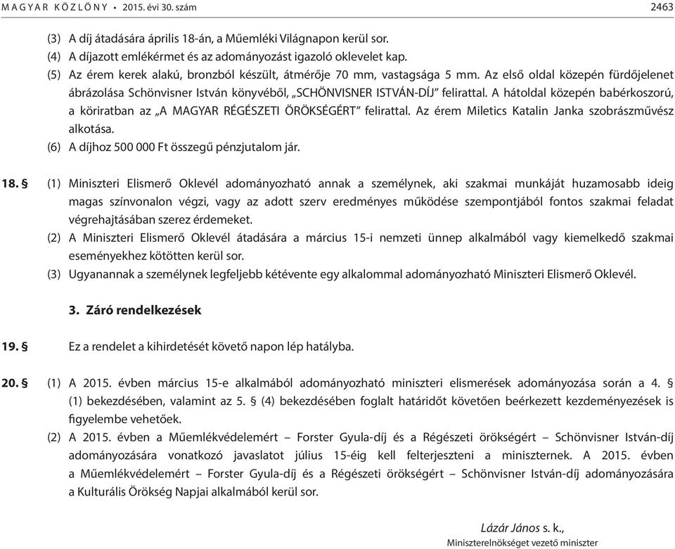 A hátoldal közepén babérkoszorú, a köriratban az A MAGYAR RÉGÉSZETI ÖRÖKSÉGÉRT felirattal. Az érem Miletics Katalin Janka szobrászművész alkotása. (6) A díjhoz 500 000 Ft összegű pénzjutalom jár. 18.