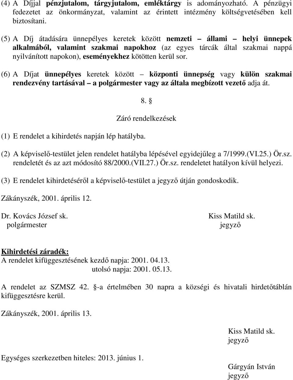 kerül sor. (6) A Díjat ünnepélyes keretek között központi ünnepség vagy külön szakmai rendezvény tartásával a polgármester vagy az általa megbízott vezető adja át.